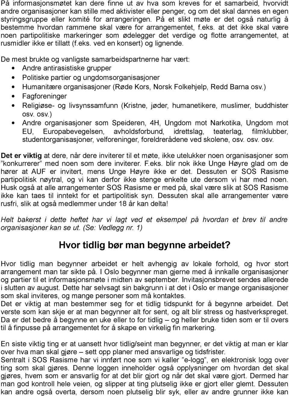 at det ikke skal være noen partipolitiske markeringer som ødelegger det verdige og flotte arrangementet, at rusmidler ikke er tillatt (f.eks. ved en konsert) og lignende.