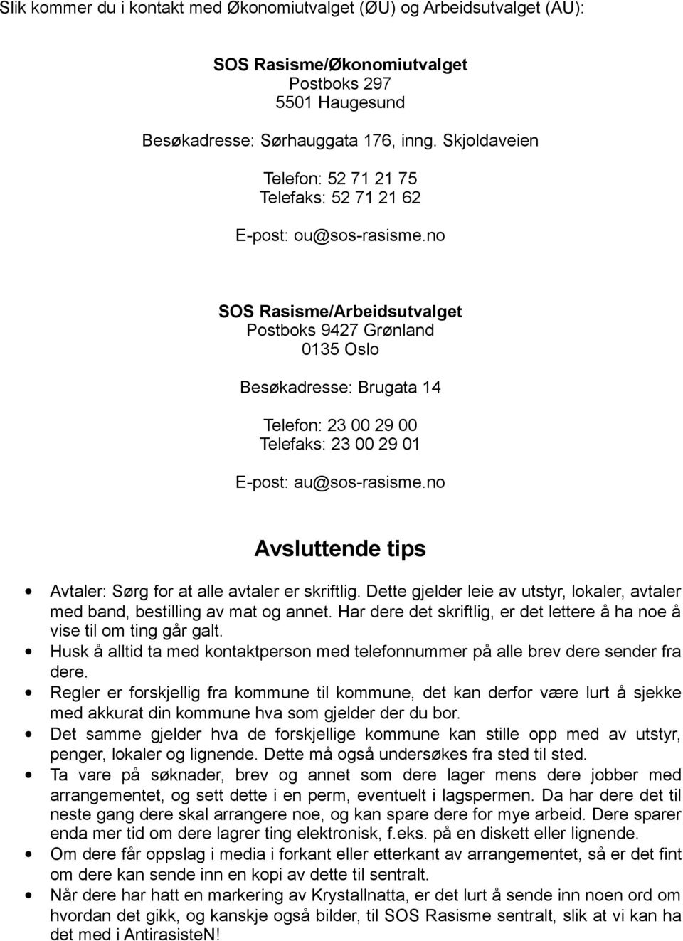 no SOS Rasisme/Arbeidsutvalget Postboks 9427 Grønland 0135 Oslo Besøkadresse: Brugata 14 Telefon: 23 00 29 00 Telefaks: 23 00 29 01 E-post: au@sos-rasisme.