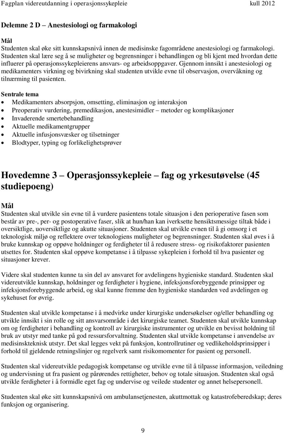 Gjennom innsikt i anestesiologi og medikamenters virkning og bivirkning skal studenten utvikle evne til observasjon, overvåkning og tilnærming til pasienten.