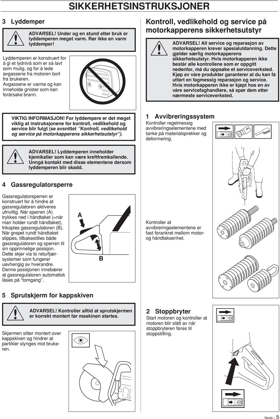 Avgassene er varme og kan inneholde gnister som kan forårsake brann.