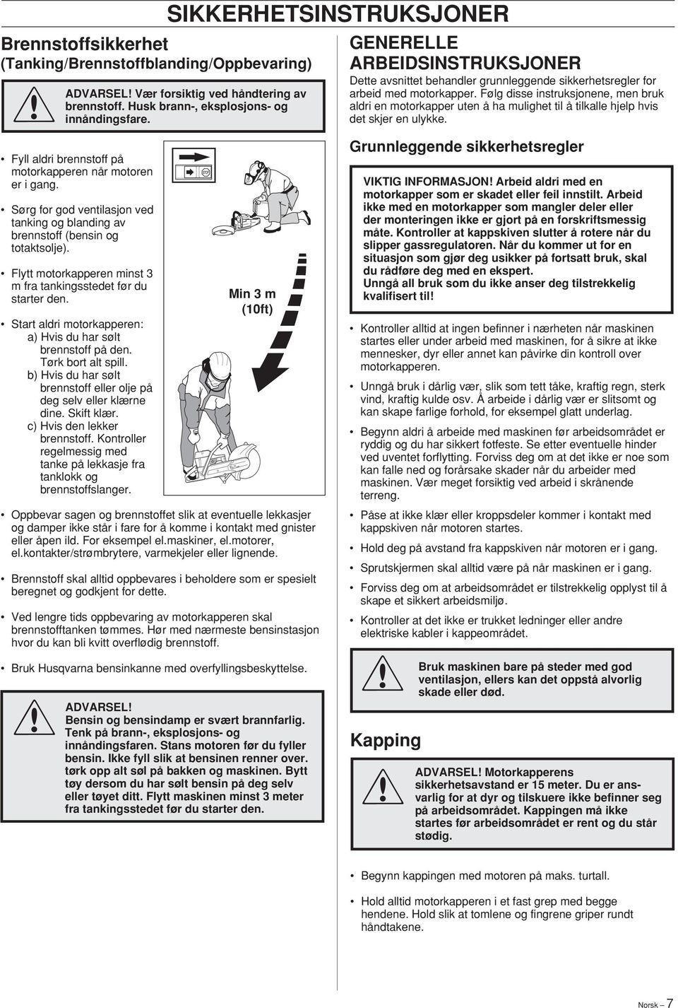 Følg disse instruksjonene, men bruk aldri en motorkapper uten å ha mulighet til å tilkalle hjelp hvis det skjer en ulykke. Fyll aldri brennstoff på motorkapperen når motoren er i gang.