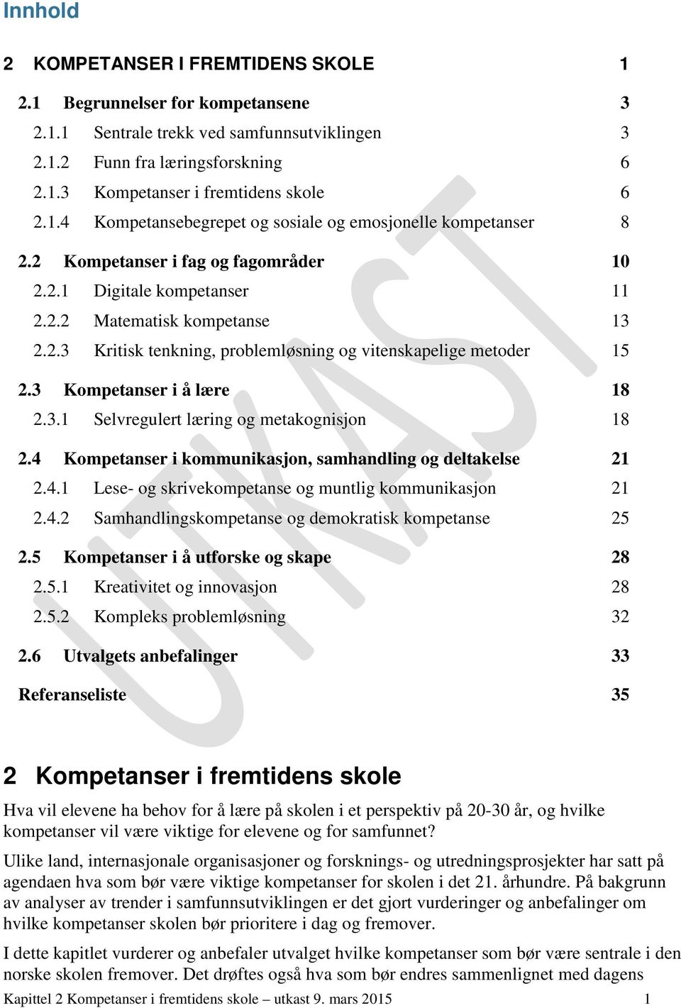 3 Kompetanser i å lære 18 2.3.1 Selvregulert læring og metakognisjon 18 2.4 Kompetanser i kommunikasjon, samhandling og deltakelse 21 2.4.1 Lese- og skrivekompetanse og muntlig kommunikasjon 21 2.4.2 Samhandlingskompetanse og demokratisk kompetanse 25 2.