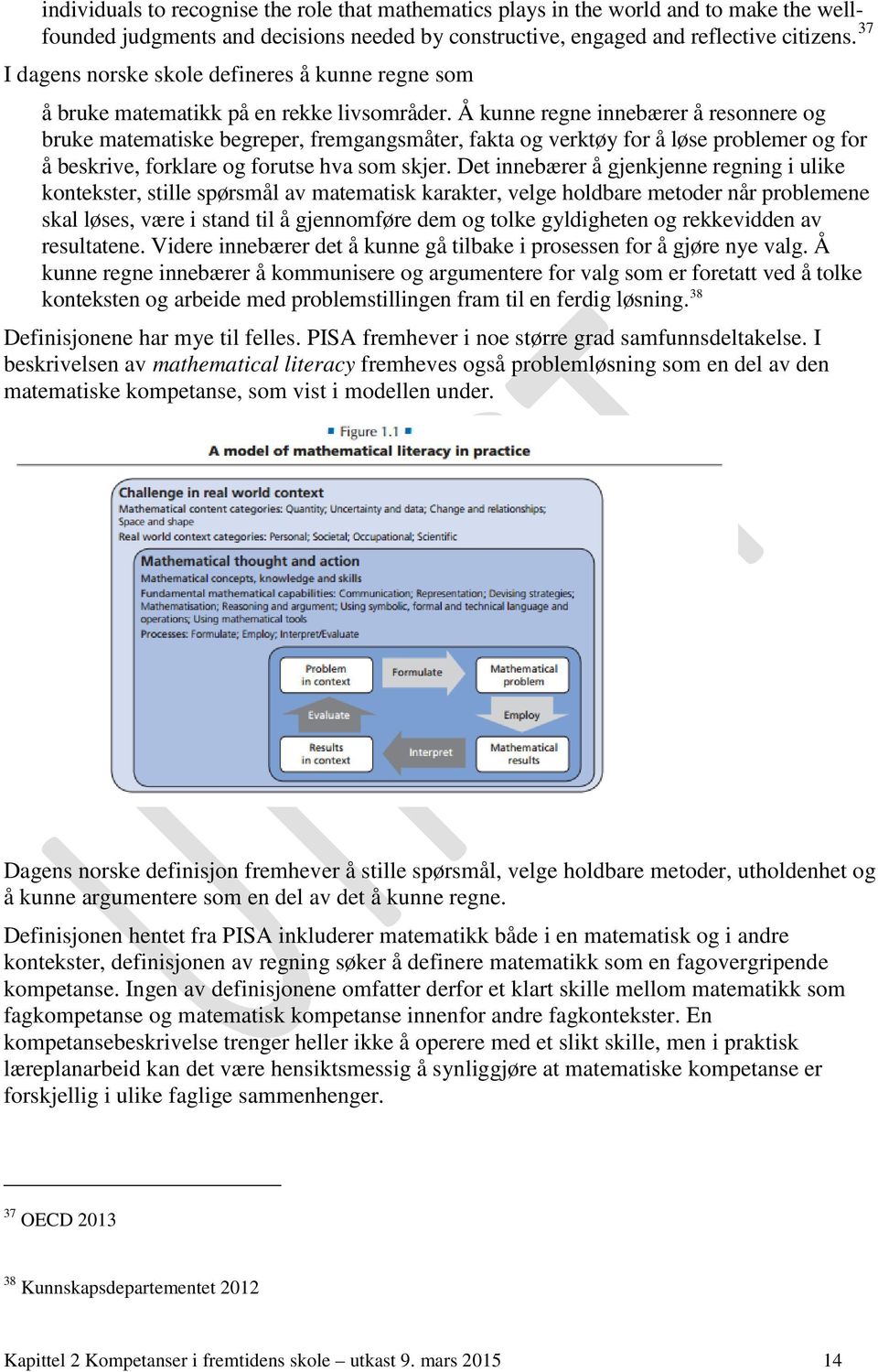 Å kunne regne innebærer å resonnere og bruke matematiske begreper, fremgangsmåter, fakta og verktøy for å løse problemer og for å beskrive, forklare og forutse hva som skjer.