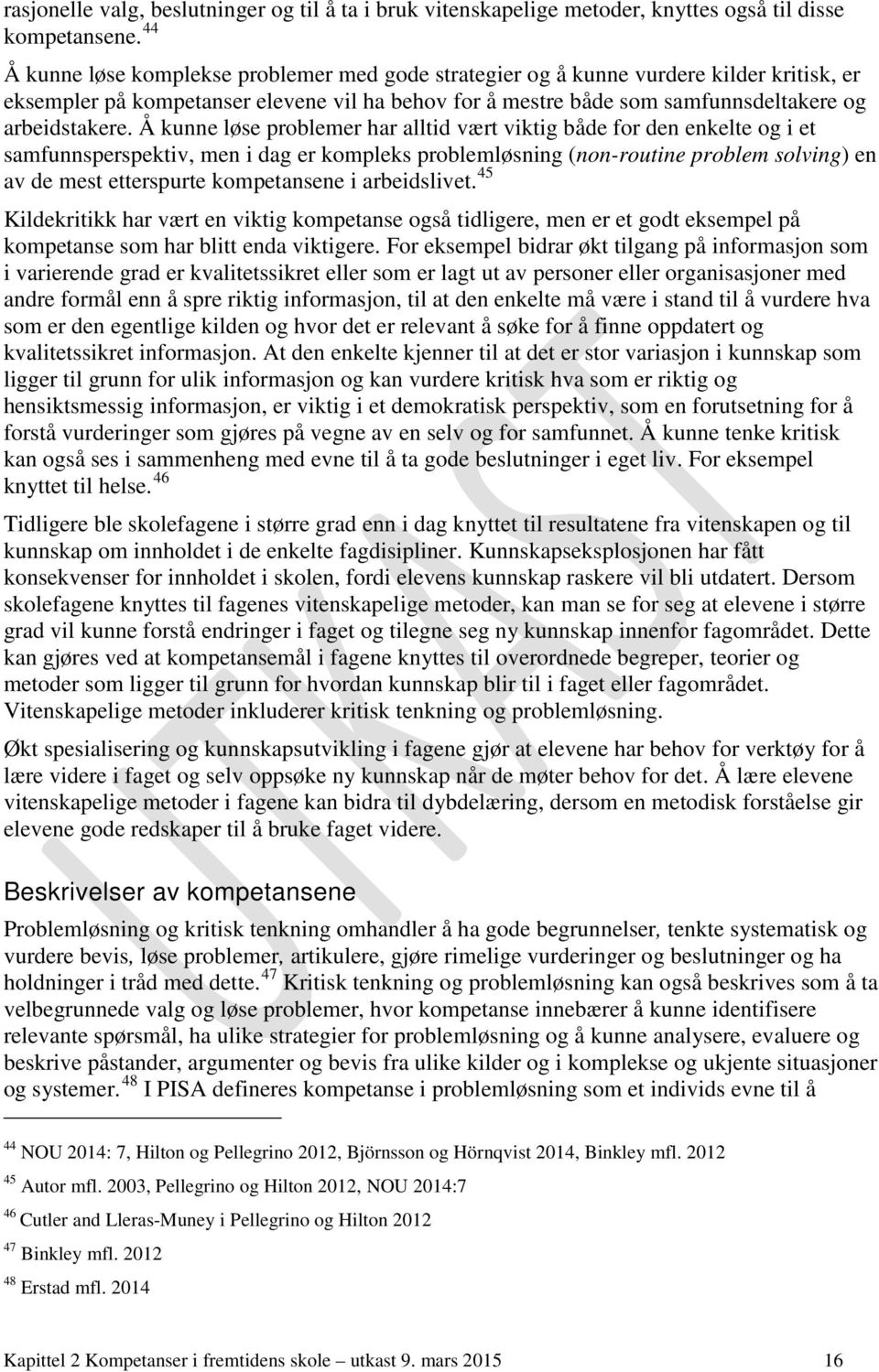 Å kunne løse problemer har alltid vært viktig både for den enkelte og i et samfunnsperspektiv, men i dag er kompleks problemløsning (non-routine problem solving) en av de mest etterspurte