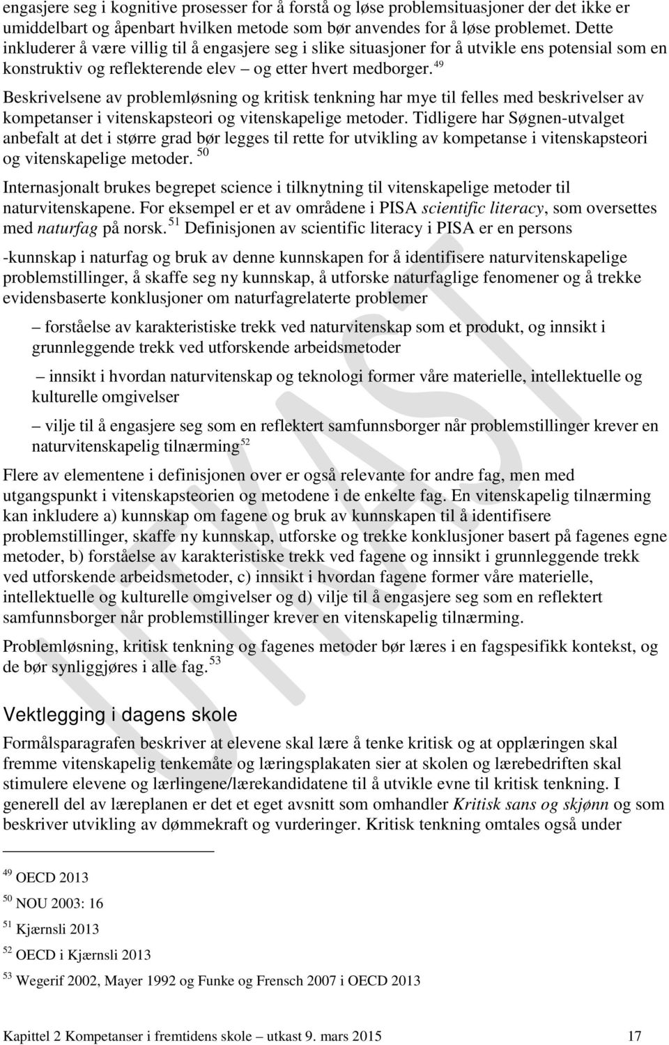 49 Beskrivelsene av problemløsning og kritisk tenkning har mye til felles med beskrivelser av kompetanser i vitenskapsteori og vitenskapelige metoder.