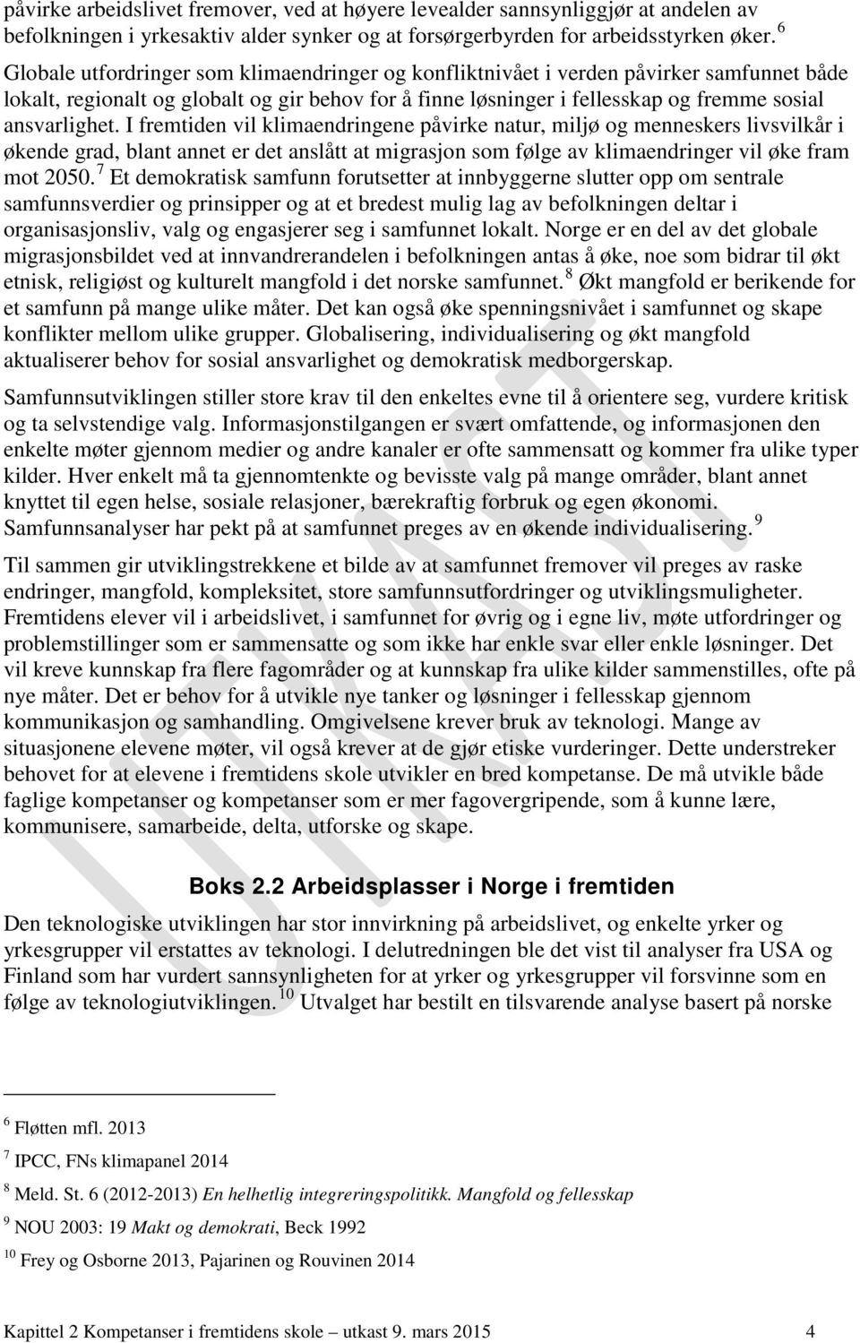 I fremtiden vil klimaendringene påvirke natur, miljø og menneskers livsvilkår i økende grad, blant annet er det anslått at migrasjon som følge av klimaendringer vil øke fram mot 2050.