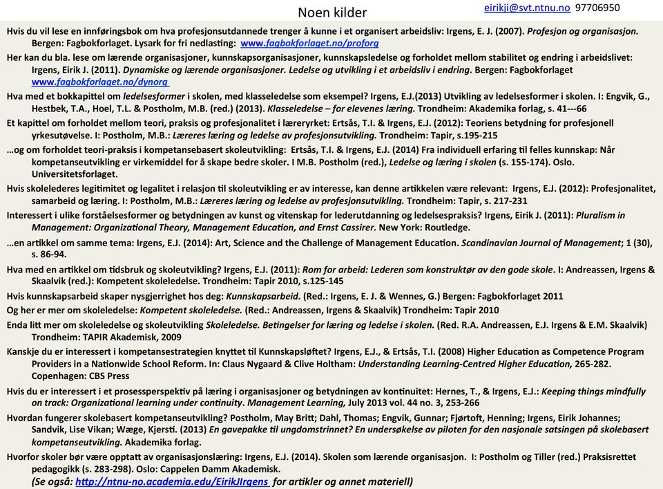 lese om lærende organisasjoner, kunnskapsorganisasjoner, kunnskapsledelse og forholdet mellom stabilitet og endring i arbeidslivet: Irgens, Eirik J. (2011). Dynamiske og lærende organisasjoner.