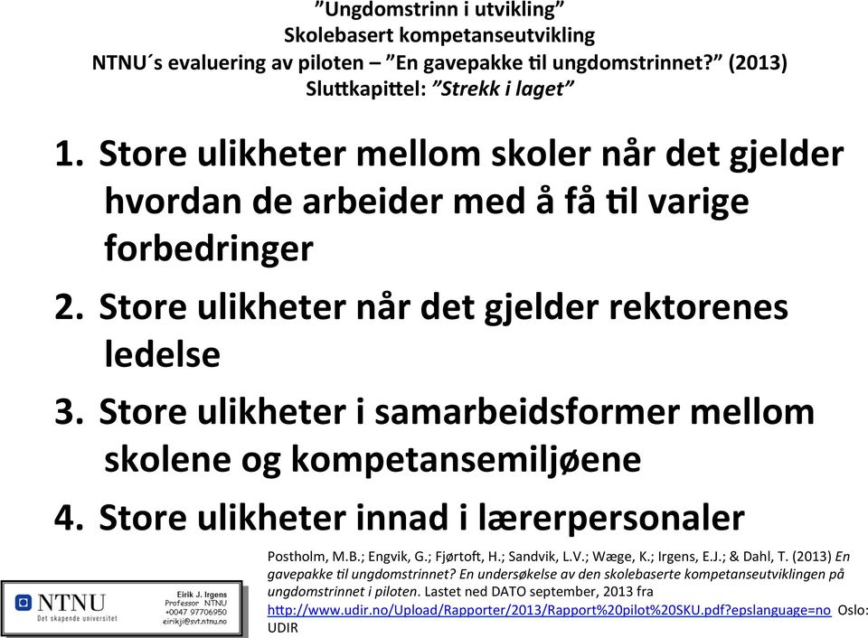 Store ulikheter i samarbeidsformer mellom skolene og kompetansemiljøene 4. Store ulikheter innad i lærerpersonaler Postholm, M.B.; Engvik, G.; FjørtoE, H.; Sandvik, L.V.; Wæge, K.; Irgens, E.J.