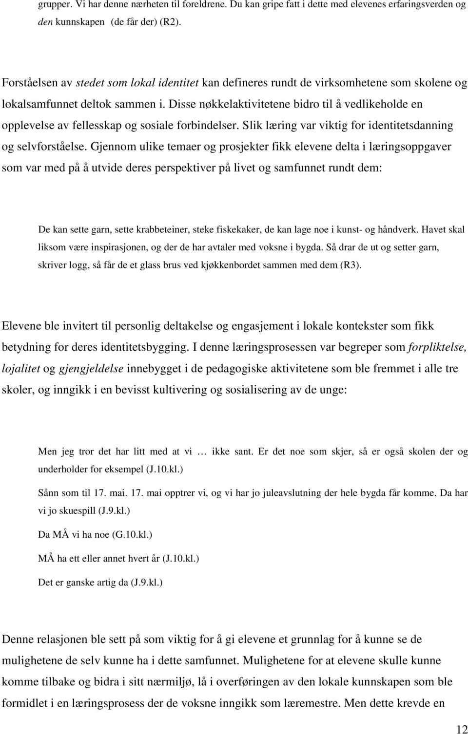 Disse nøkkelaktivitetene bidro til å vedlikeholde en opplevelse av fellesskap og sosiale forbindelser. Slik læring var viktig for identitetsdanning og selvforståelse.