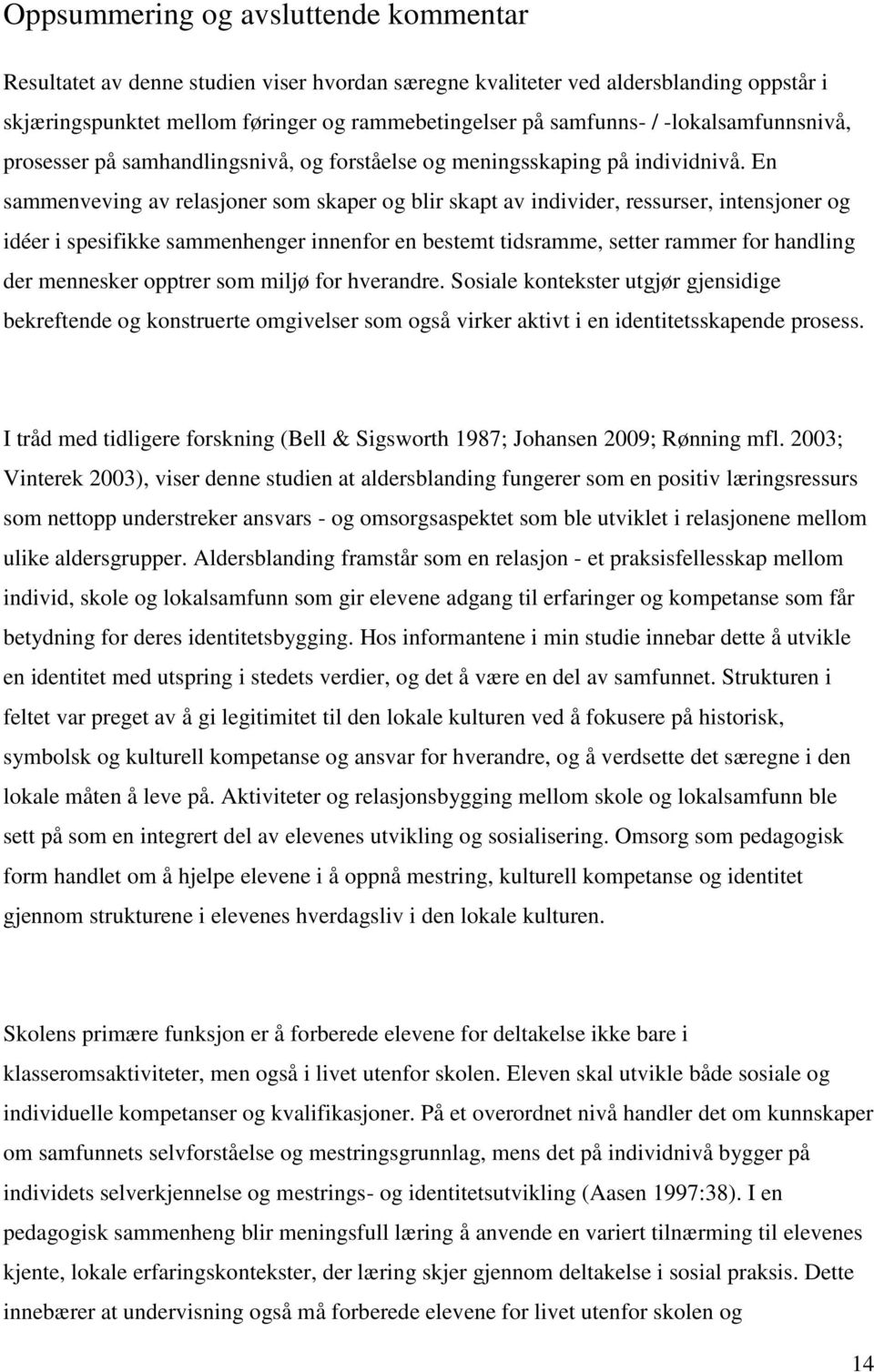 En sammenveving av relasjoner som skaper og blir skapt av individer, ressurser, intensjoner og idéer i spesifikke sammenhenger innenfor en bestemt tidsramme, setter rammer for handling der mennesker