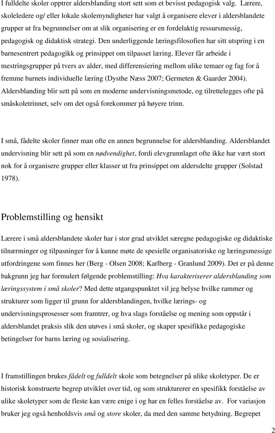 didaktisk strategi. Den underliggende læringsfilosofien har sitt utspring i en barnesentrert pedagogikk og prinsippet om tilpasset læring.