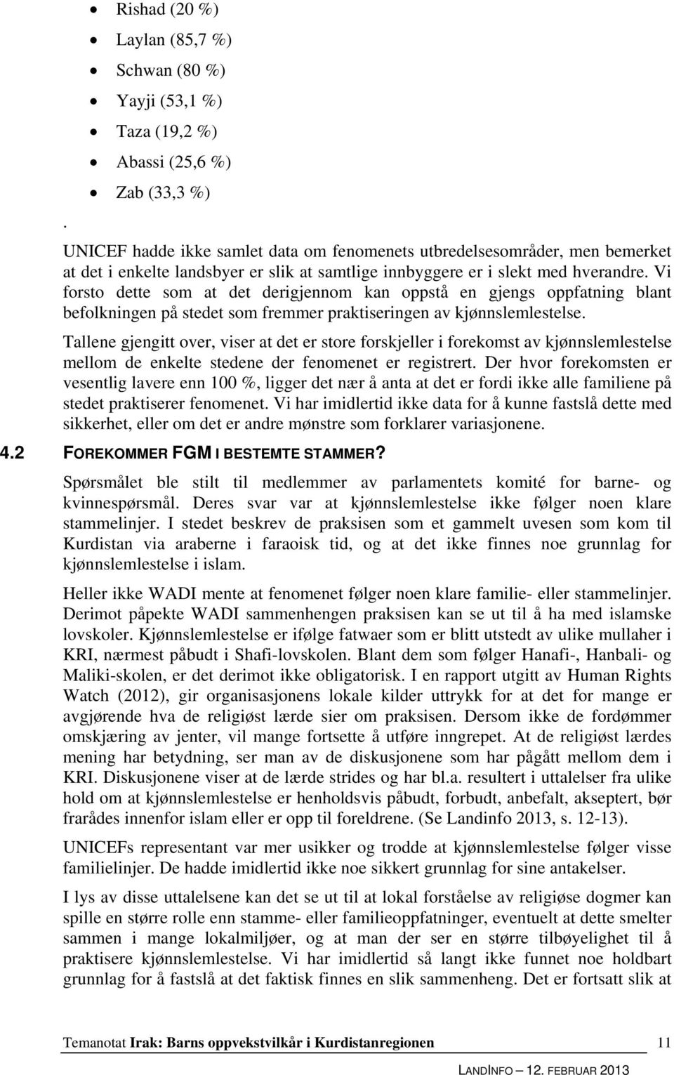 Vi forsto dette som at det derigjennom kan oppstå en gjengs oppfatning blant befolkningen på stedet som fremmer praktiseringen av kjønnslemlestelse.