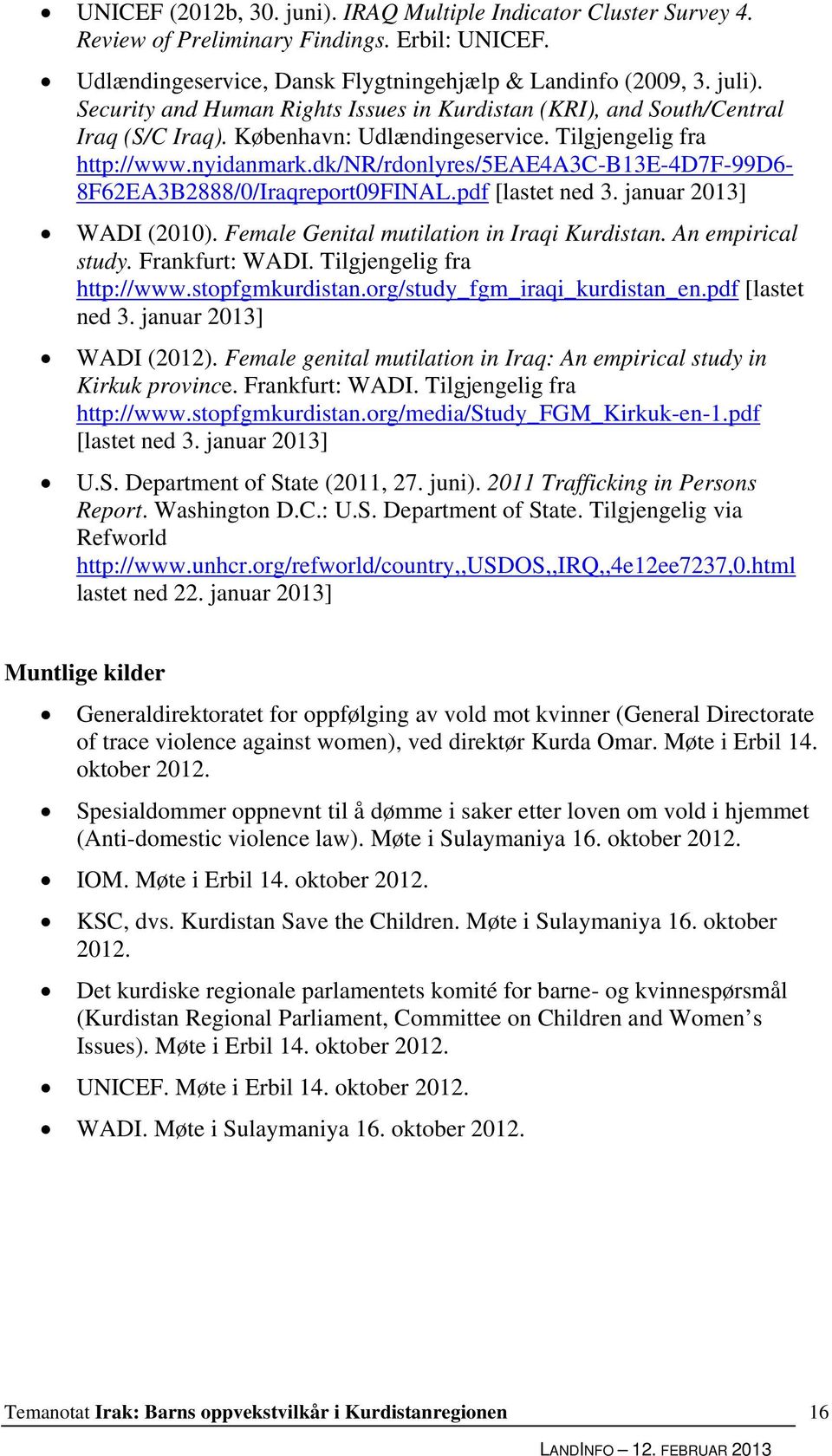 dk/nr/rdonlyres/5eae4a3c-b13e-4d7f-99d6-8f62ea3b2888/0/iraqreport09final.pdf [lastet ned 3. januar 2013] WADI (2010). Female Genital mutilation in Iraqi Kurdistan. An empirical study. Frankfurt: WADI.