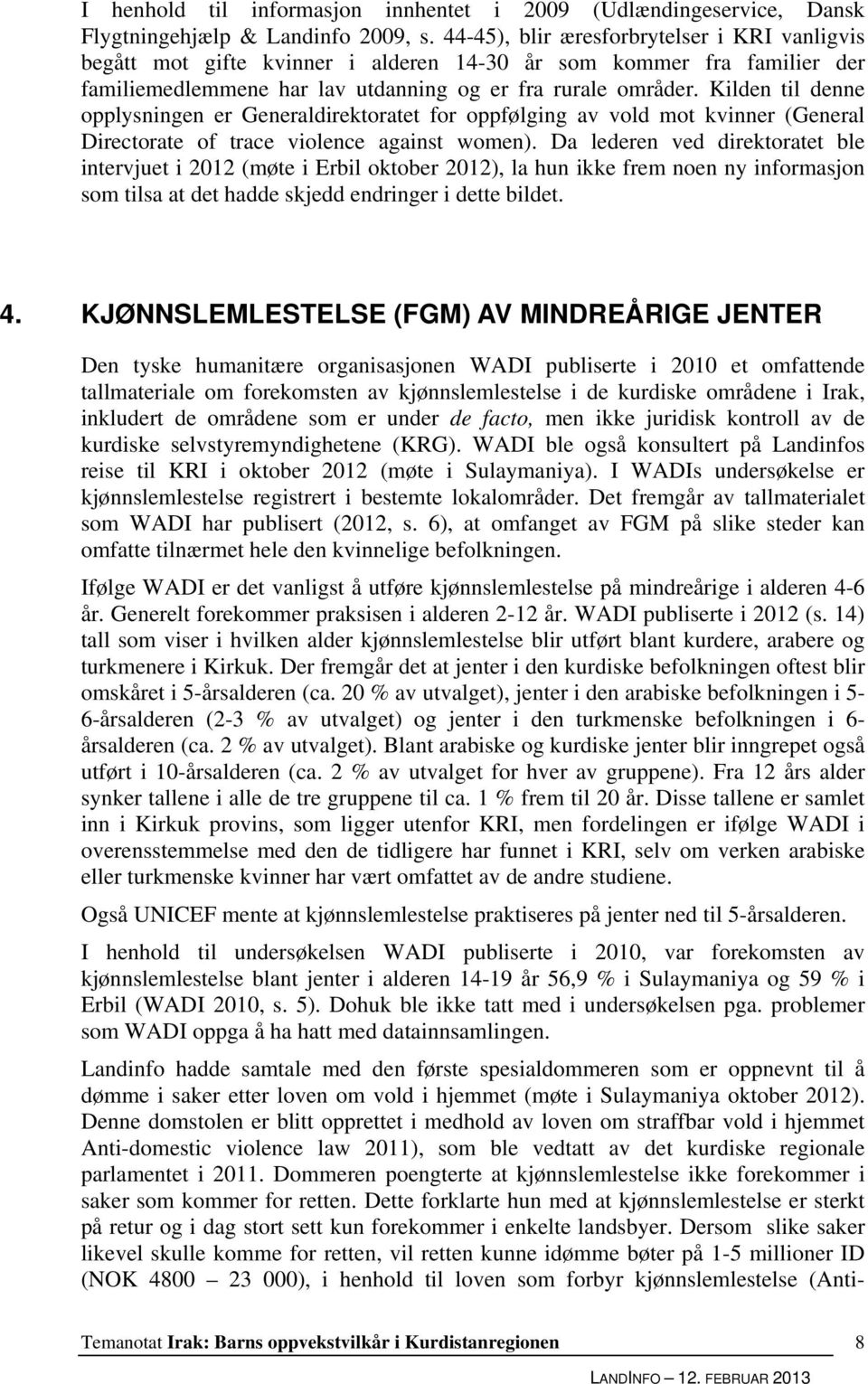 Kilden til denne opplysningen er Generaldirektoratet for oppfølging av vold mot kvinner (General Directorate of trace violence against women).