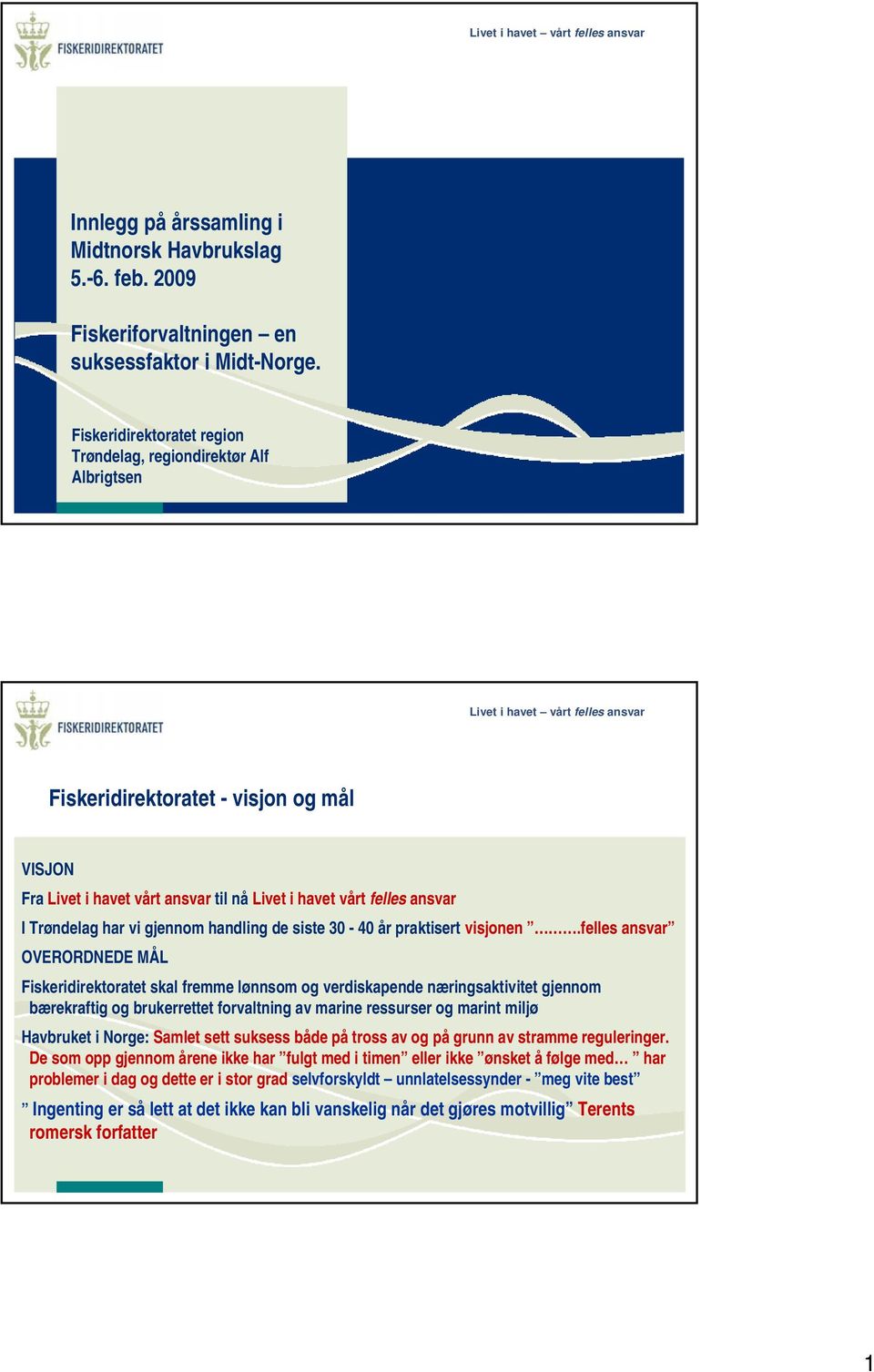 gjennom handling de siste 30-40 år praktisert visjonen.