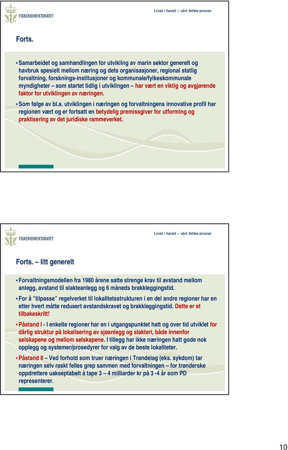 litt generelt Forvaltningsmodellen fra 1980 årene satte strenge krav til avstand mellom anlegg, avstand til slakteanlegg og 6 måneds brakkleggingstid.