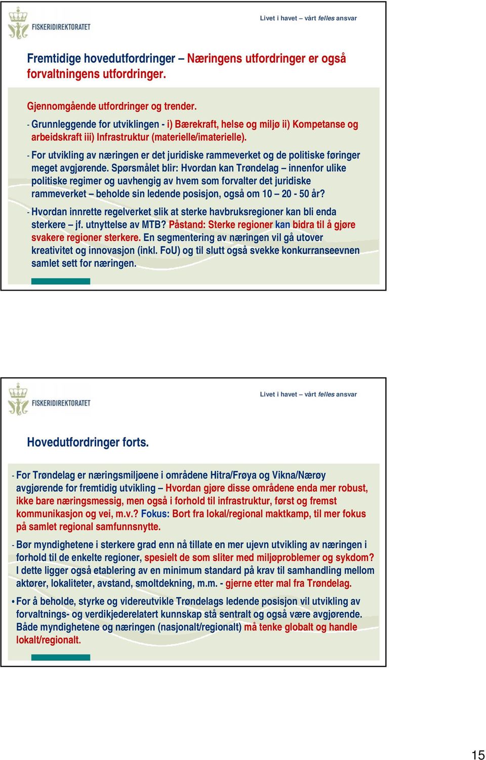 - For utvikling av næringen er det juridiske rammeverket og de politiske føringer meget avgjørende.