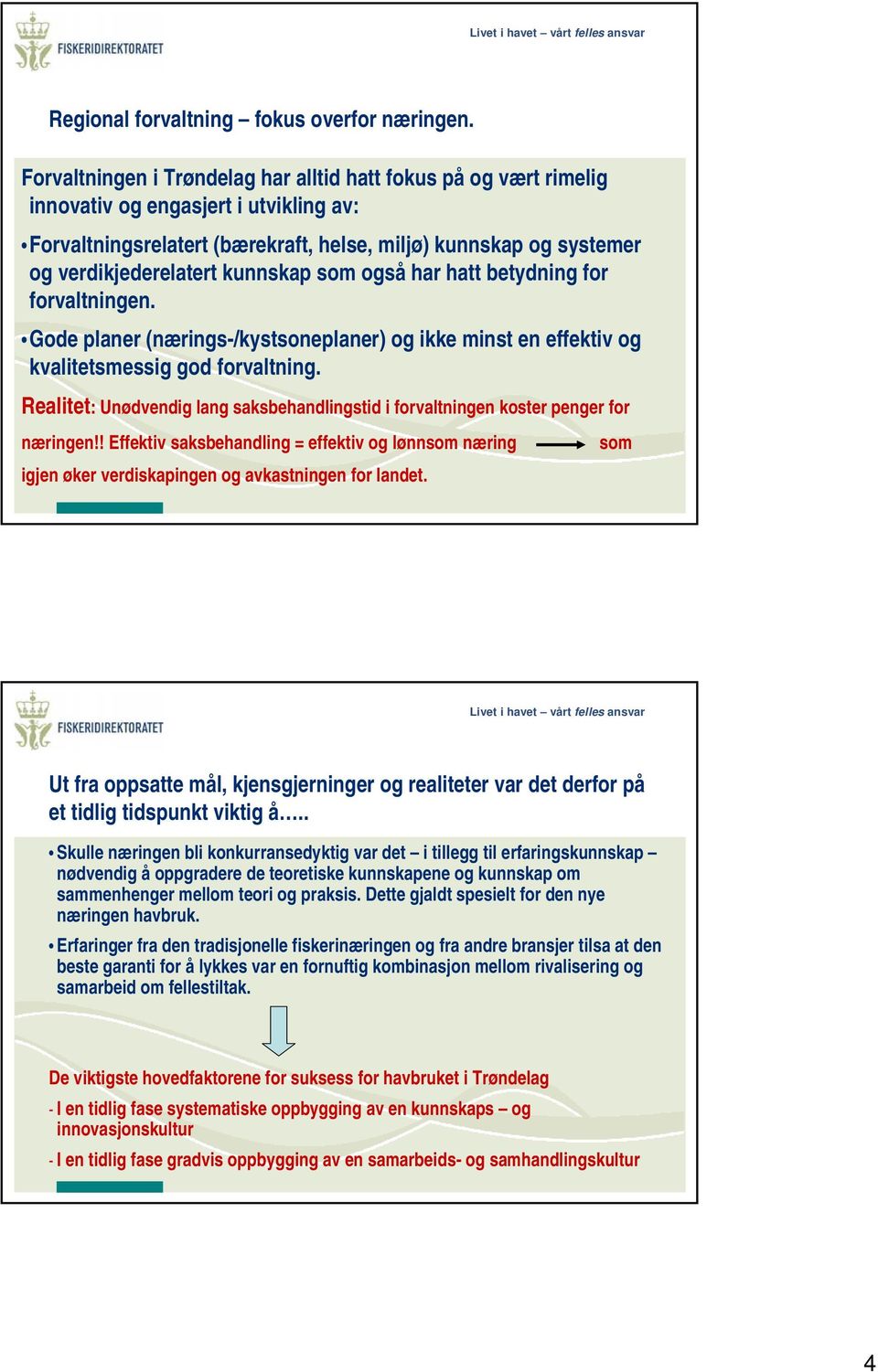 kunnskap som også har hatt betydning for forvaltningen. Gode planer (nærings-/kystsoneplaner) og ikke minst en effektiv og kvalitetsmessig god forvaltning.