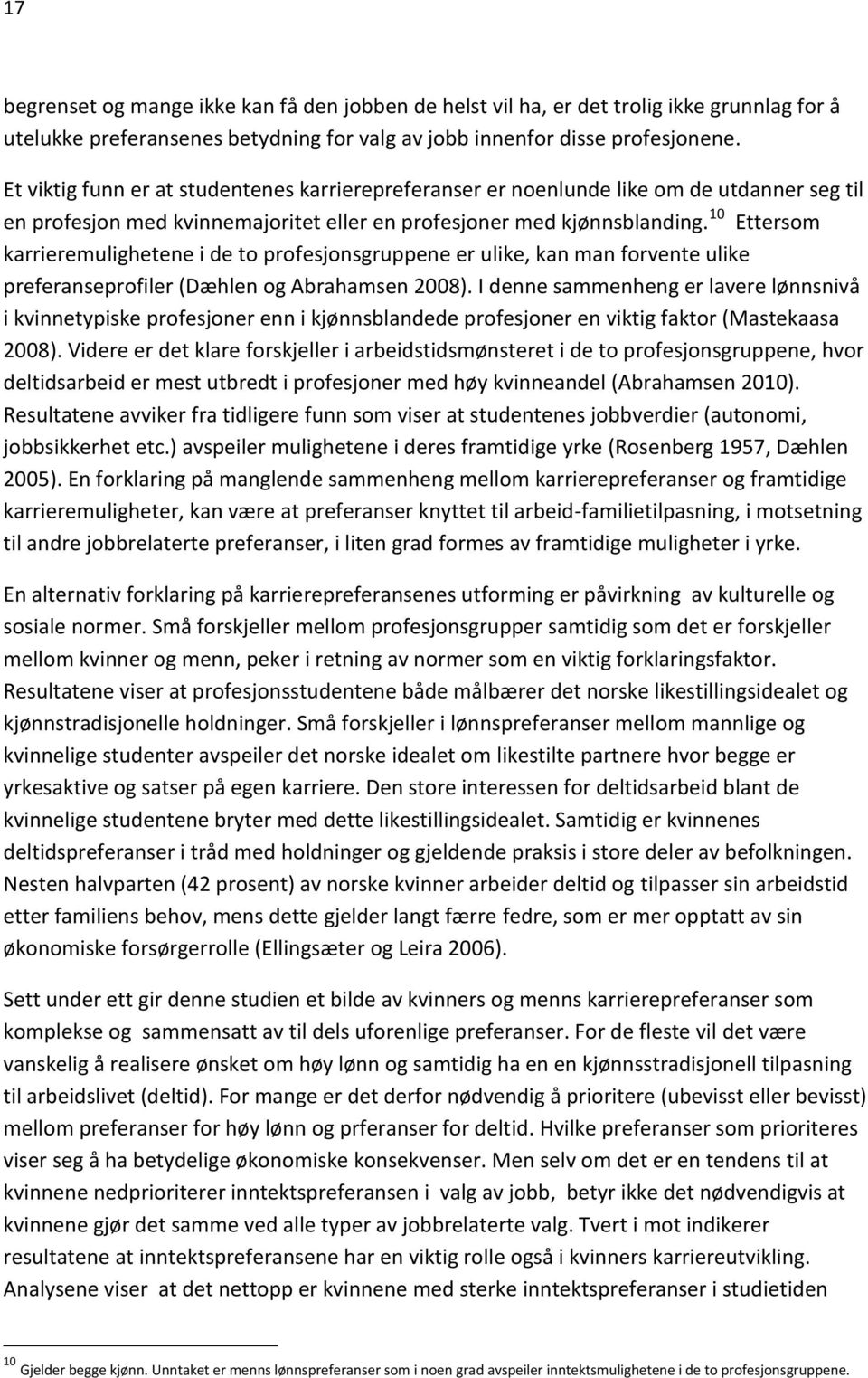 10 Ettersom karrieremulighetene i de to profesjonsgruppene er ulike, kan man forvente ulike preferanseprofiler (Dæhlen og Abrahamsen 2008).