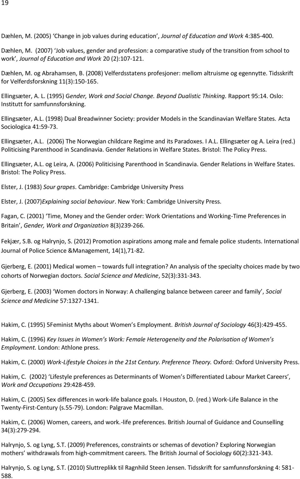 (1995) Gender, Work and Social Change. Beyond Dualistic Thinking. Rapport 95:14. Oslo: Institutt for samfunnsforskning. Ellingsæter, A.L.