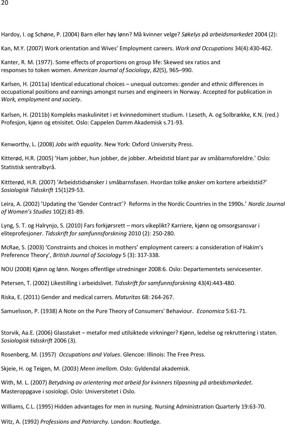 Karlsen, H. (2011a) Identical educational choices unequal outcomes: gender and ethnic differences in occupational positions and earnings amongst nurses and engineers in Norway.