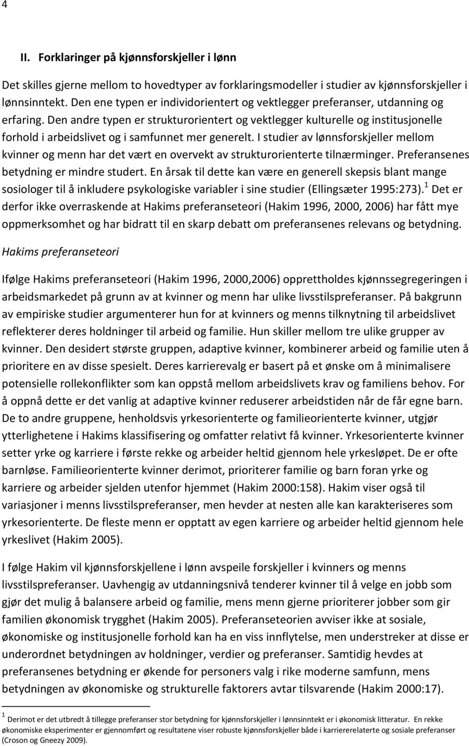 Den andre typen er strukturorientert og vektlegger kulturelle og institusjonelle forhold i arbeidslivet og i samfunnet mer generelt.