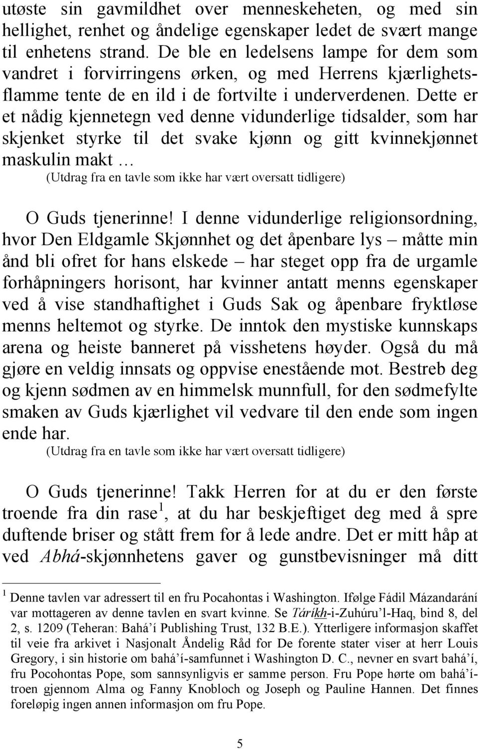 Dette er et nådig kjennetegn ved denne vidunderlige tidsalder, som har skjenket styrke til det svake kjønn og gitt kvinnekjønnet maskulin makt (Utdrag fra en tavle som ikke har vært oversatt