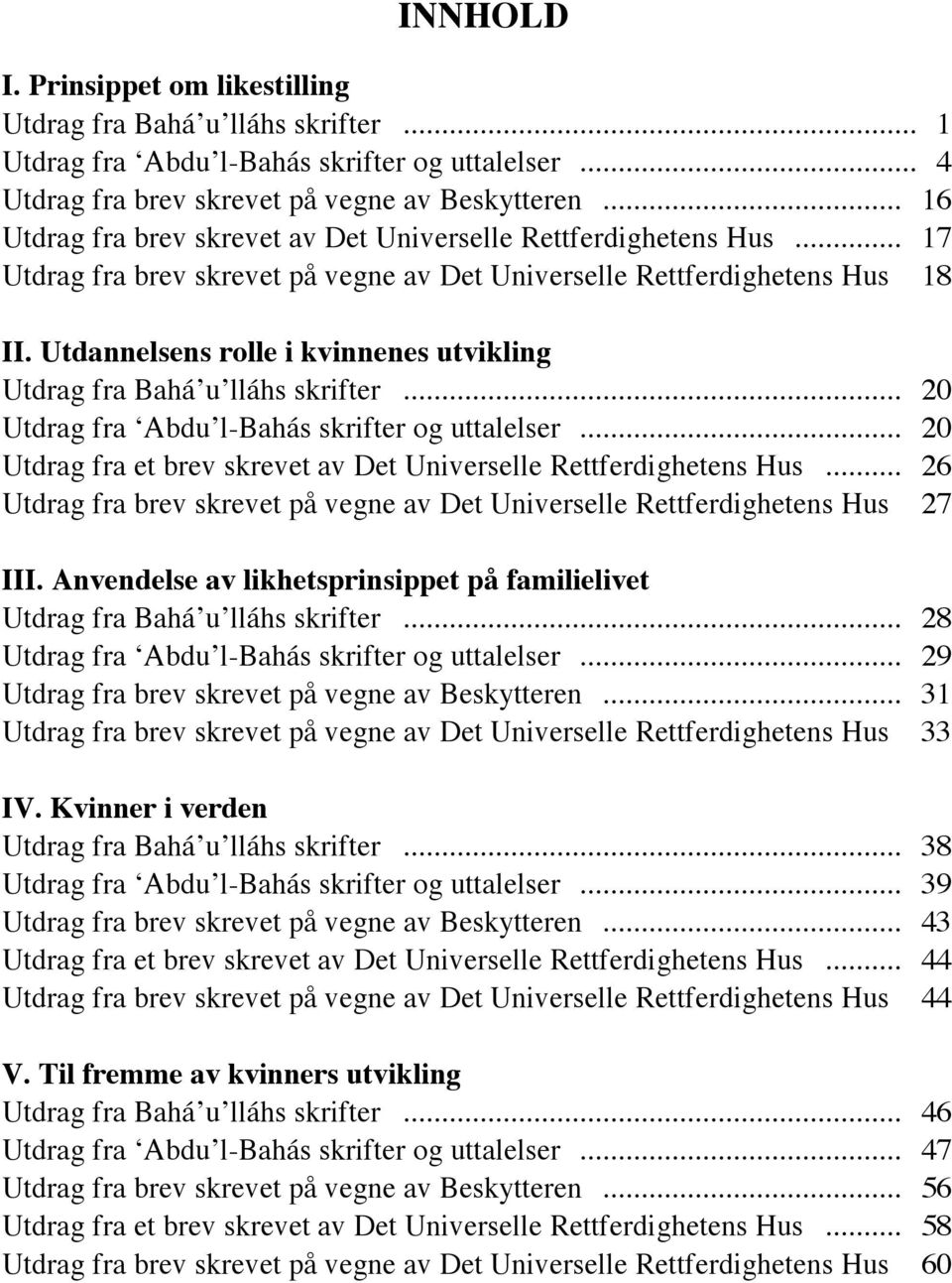 Utdannelsens rolle i kvinnenes utvikling Utdrag fra Bahá u lláhs skrifter... 20 Utdrag fra Abdu l-bahás skrifter og uttalelser... 20 Utdrag fra et brev skrevet av Det Universelle Rettferdighetens Hus.