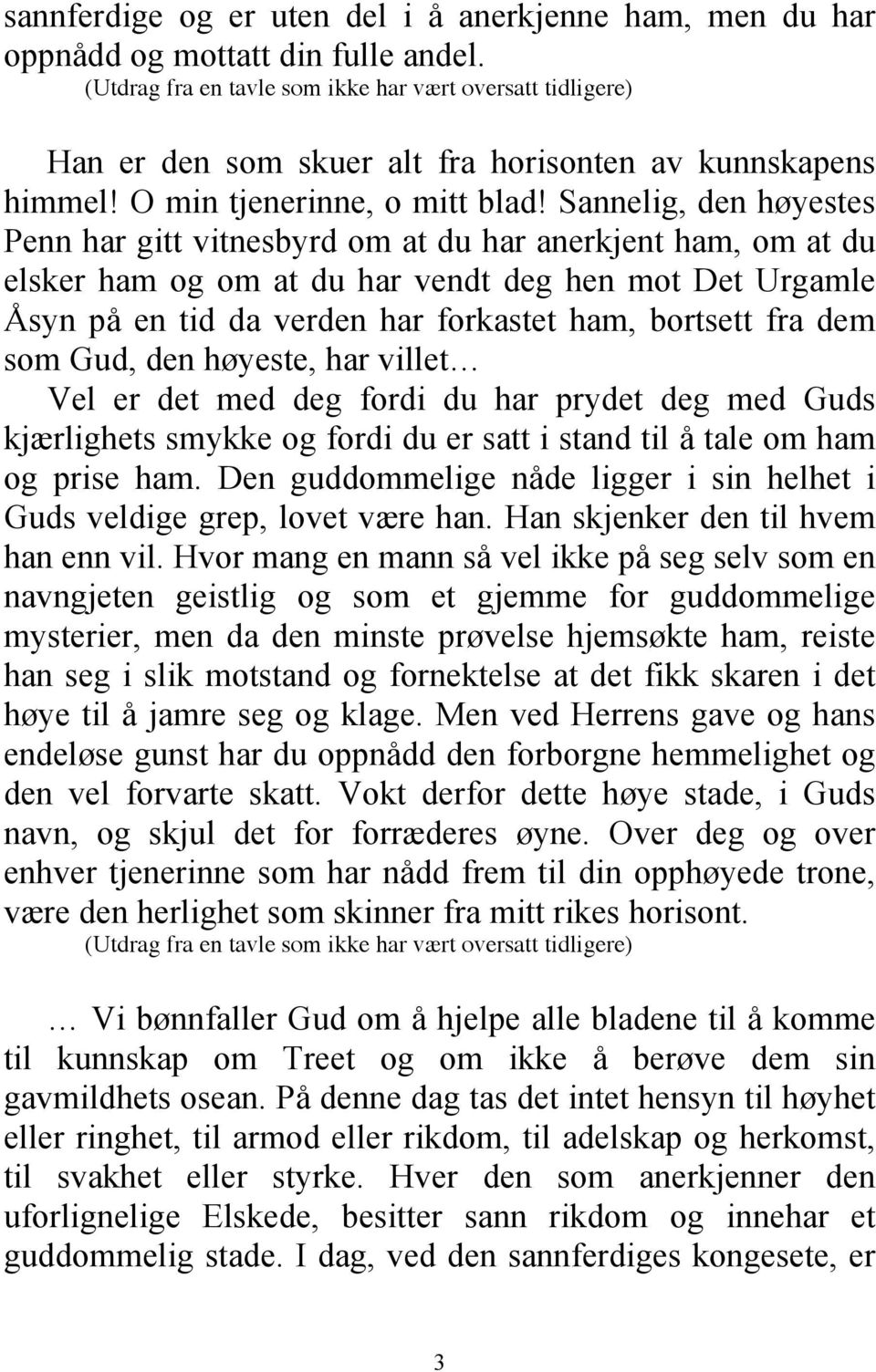 Sannelig, den høyestes Penn har gitt vitnesbyrd om at du har anerkjent ham, om at du elsker ham og om at du har vendt deg hen mot Det Urgamle Åsyn på en tid da verden har forkastet ham, bortsett fra