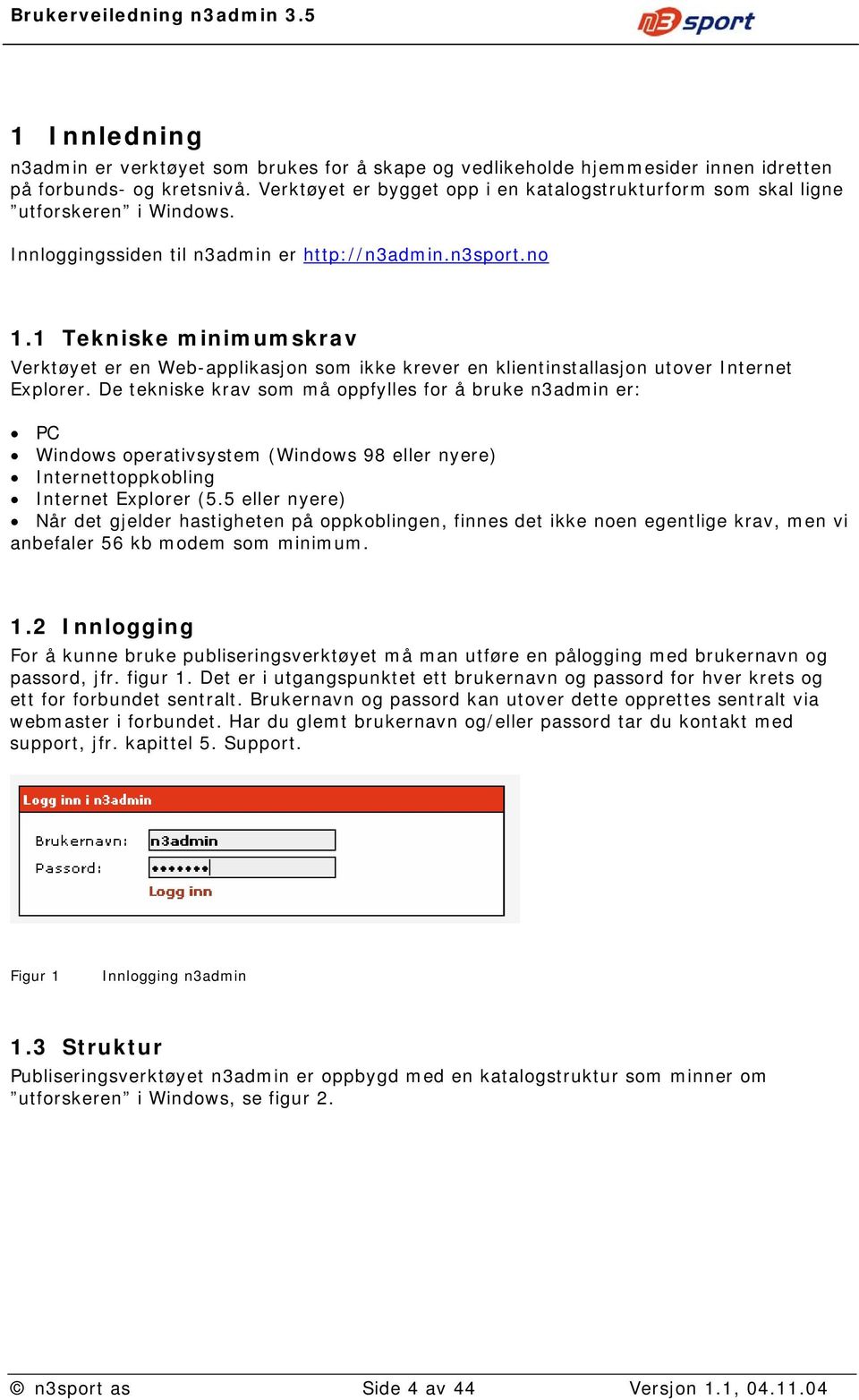 1 Tekniske minimumskrav Verktøyet er en Web-applikasjon som ikke krever en klientinstallasjon utover Internet Explorer.