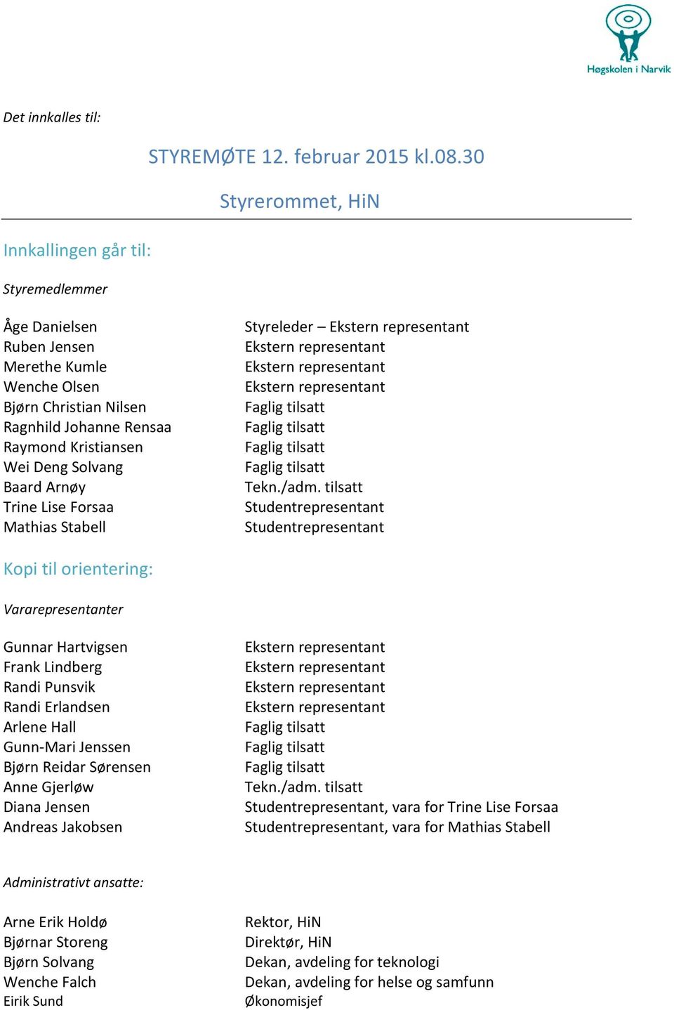 Baard Arnøy Trine Lise Forsaa Mathias Stabell Styreleder Ekstern representant Ekstern representant Ekstern representant Ekstern representant Faglig tilsatt Faglig tilsatt Faglig tilsatt Faglig