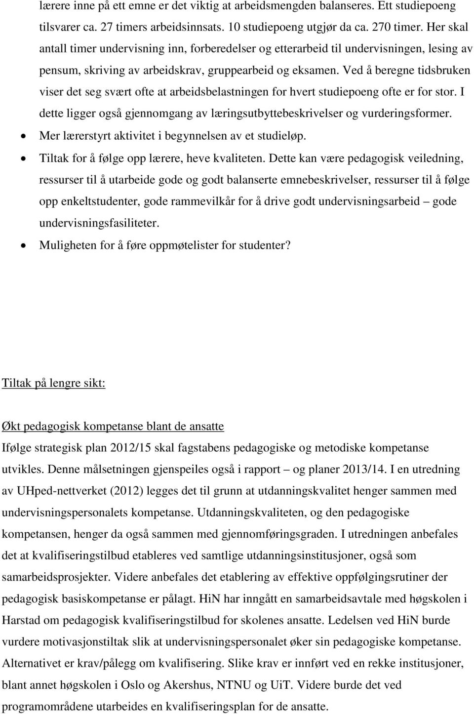 Ved å beregne tidsbruken viser det seg svært ofte at arbeidsbelastningen for hvert studiepoeng ofte er for stor. I dette ligger også gjennomgang av læringsutbyttebeskrivelser og vurderingsformer.