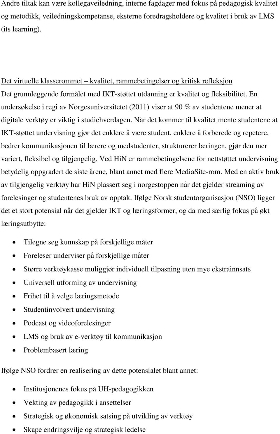 En undersøkelse i regi av Norgesuniversitetet (2011) viser at 90 % av studentene mener at digitale verktøy er viktig i studiehverdagen.