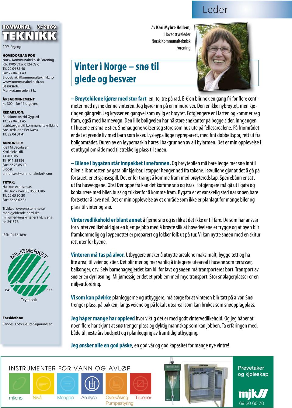 22 04 81 41 ANNONSER: Kjell M. Jacobsen Krokkleiva 6B 1170 Oslo Tlf: 911 58 893 Fax: 22 28 85 10 E-post: annonser@kommunalteknikk.no TRYKK: Haakon Arnesen as Ole Deviks vei 30, 0666 Oslo Tlf.