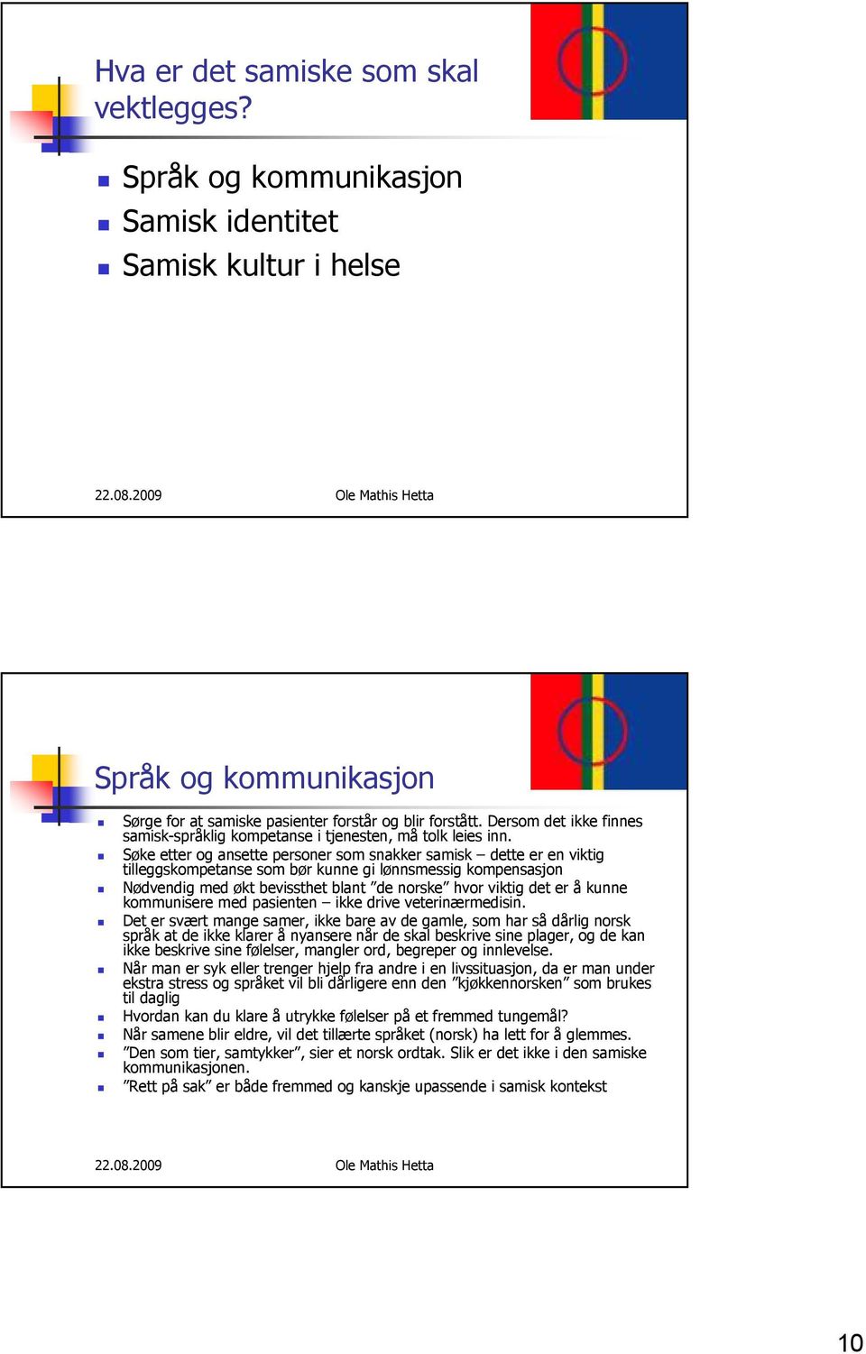 Søke etter og ansette personer som snakker samisk dette er en viktig tilleggskompetanse som bør kunne gi lønnsmessig kompensasjon Nødvendig med økt bevissthet blant de norske hvor viktig det er å