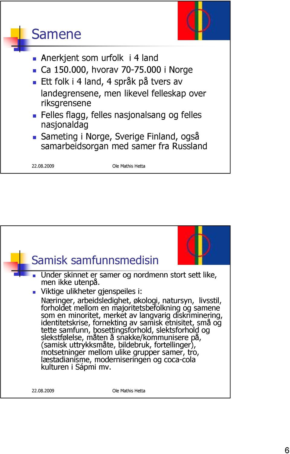 også samarbeidsorgan med samer fra Russland Samisk samfunnsmedisin Under skinnet er samer og nordmenn stort sett like, men ikke utenpå.