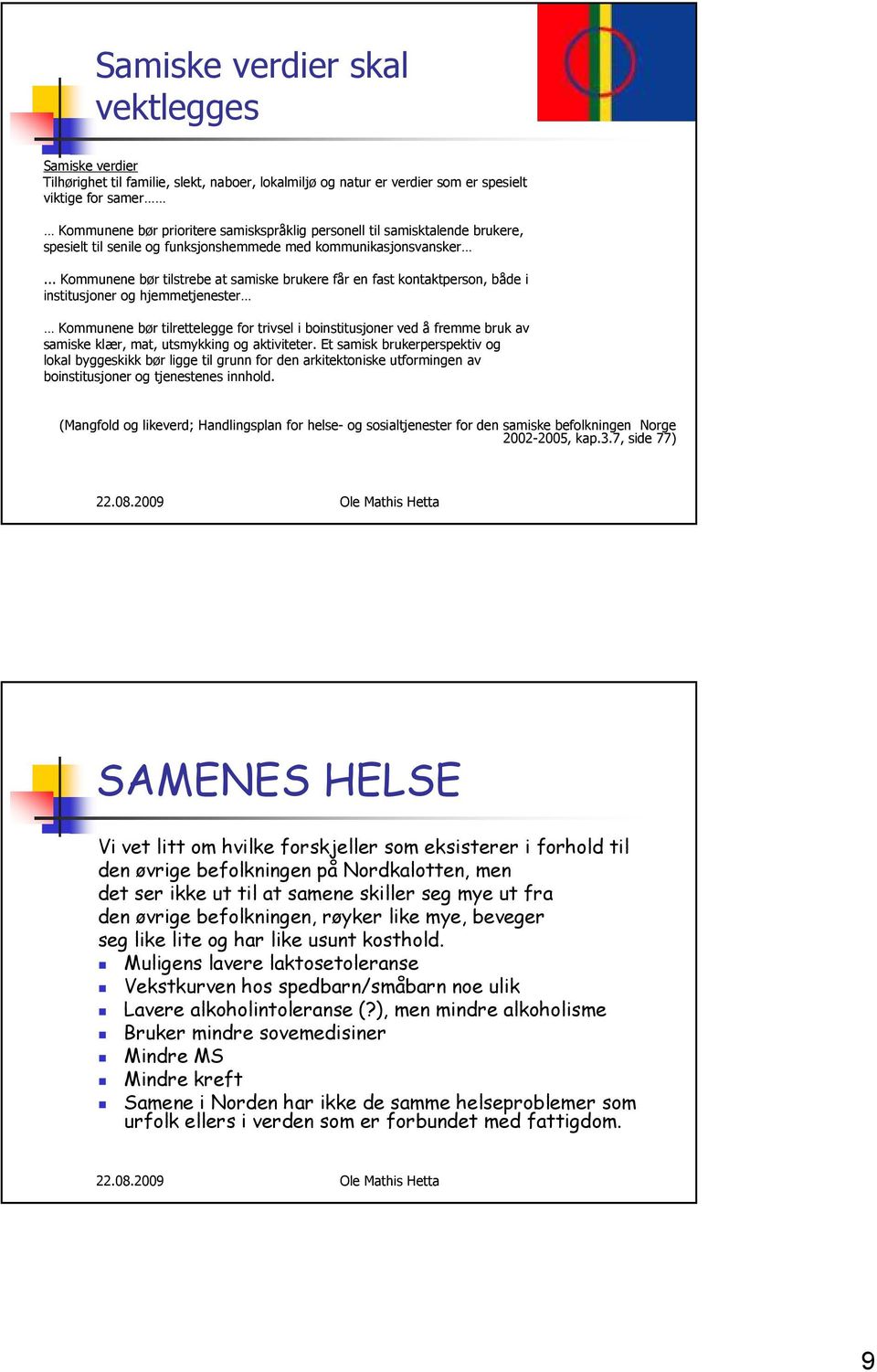 .. Kommunene bør tilstrebe at samiske brukere får en fast kontaktperson, både i institusjoner og hjemmetjenester Kommunene bør tilrettelegge for trivsel i boinstitusjoner ved å fremme bruk av samiske