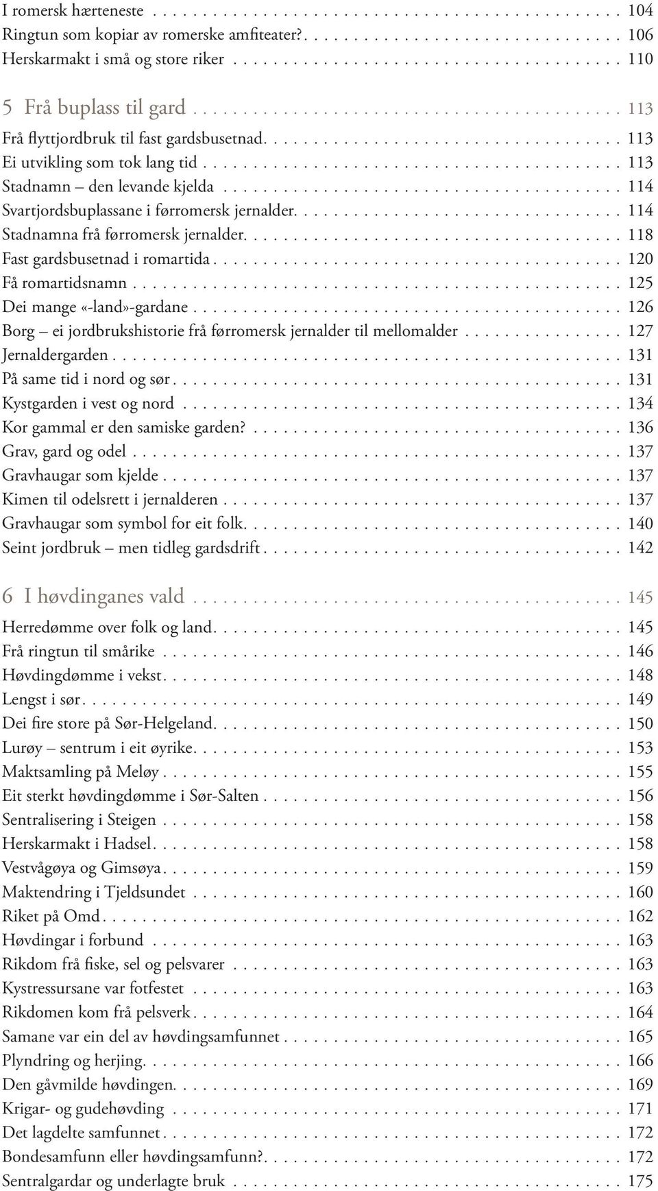 ..118 Fast gardsbusetnad i romartida...120 Få romartidsnamn...125 Dei mange «-land»-gardane...126 Borg ei jordbrukshistorie frå førromersk jernalder til mellomalder...127 Jernaldergarden.