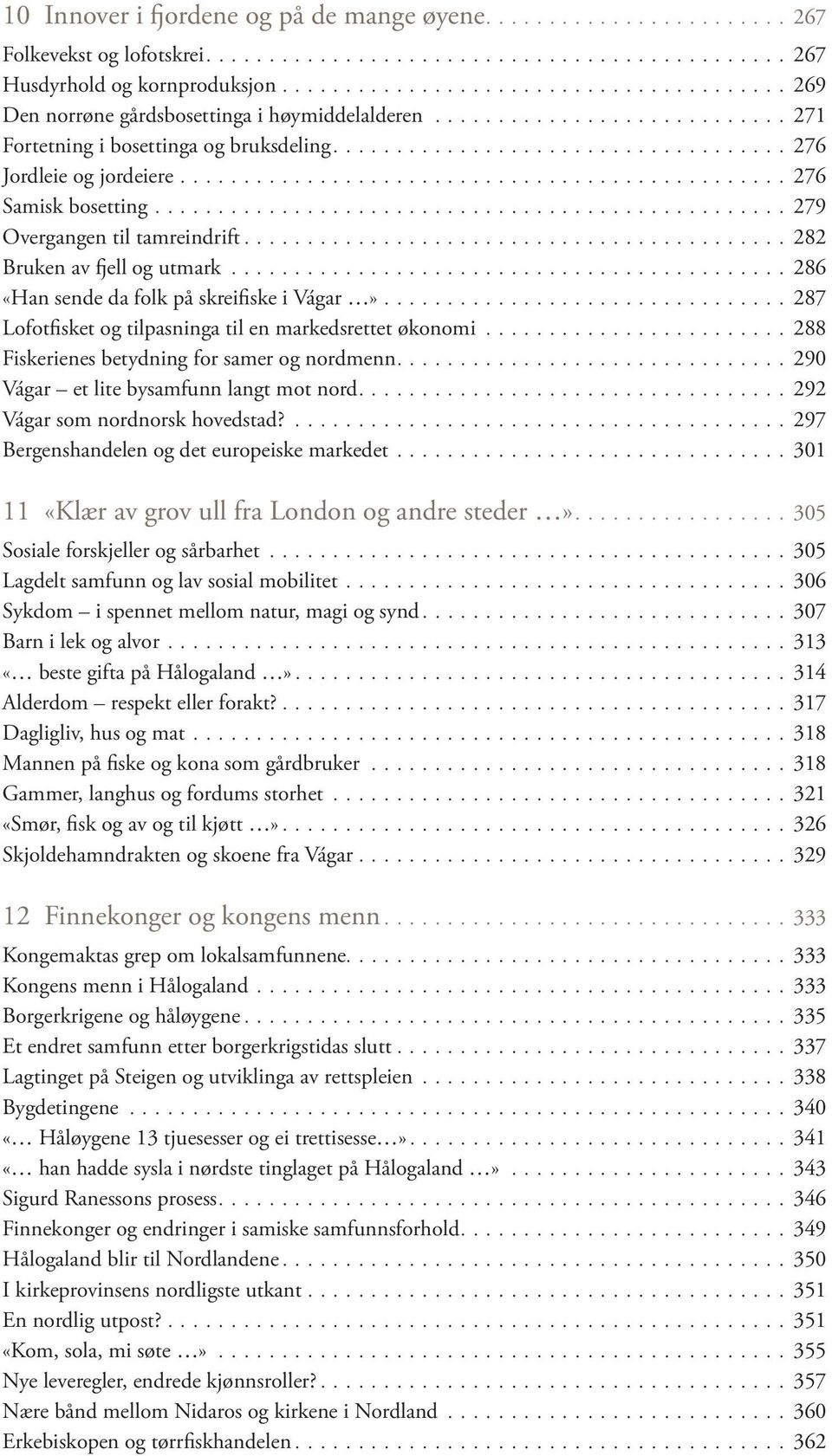 ..286 «Han sende da folk på skreifiske i Vágar»...287 Lofotfisket og tilpasninga til en markedsrettet økonomi...288 Fiskerienes betydning for samer og nordmenn.