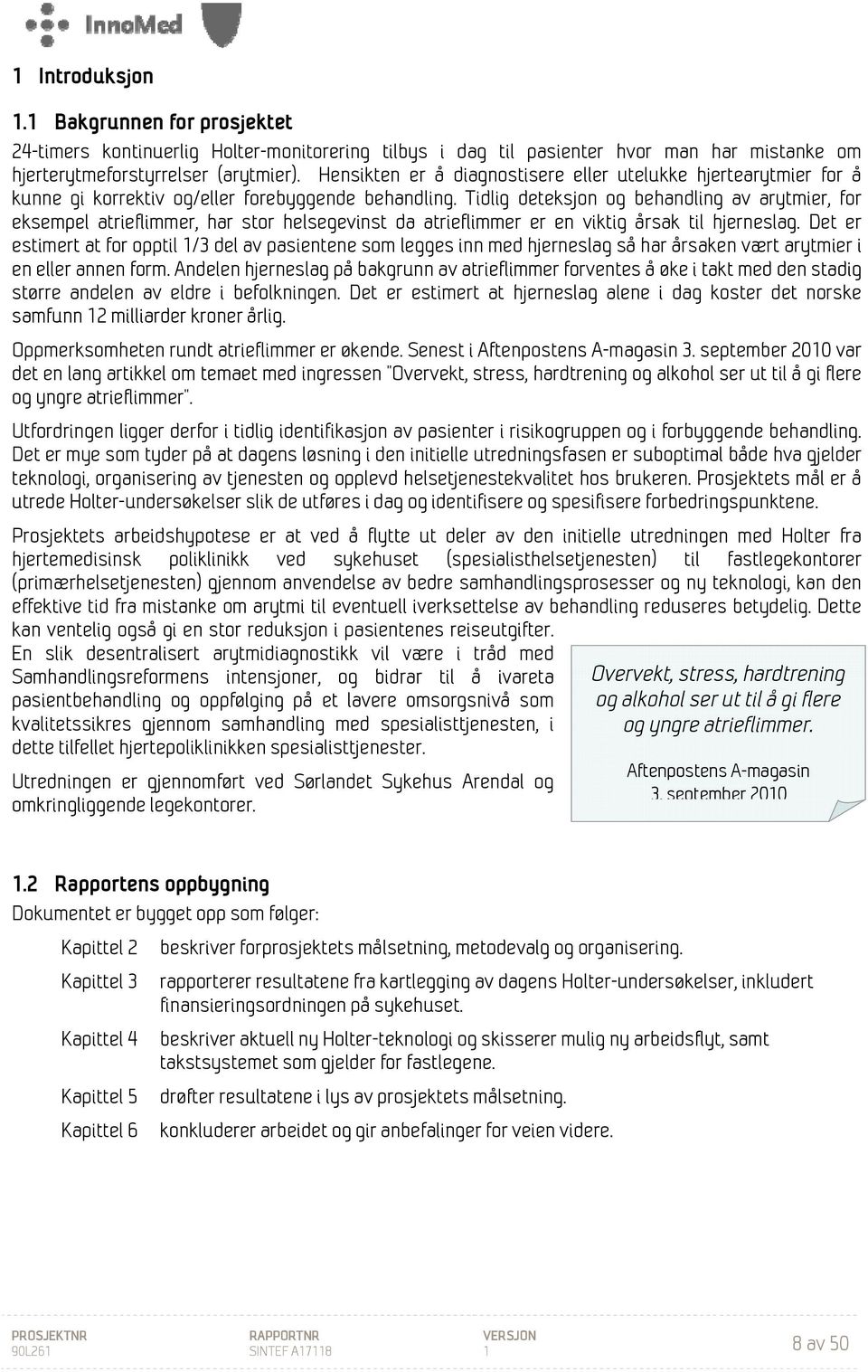 Tidlig deteksjon og behandling av arytmier, for eksempel atrieflimmer, har stor helsegevinst da atrieflimmer er en viktig årsak til hjerneslag.