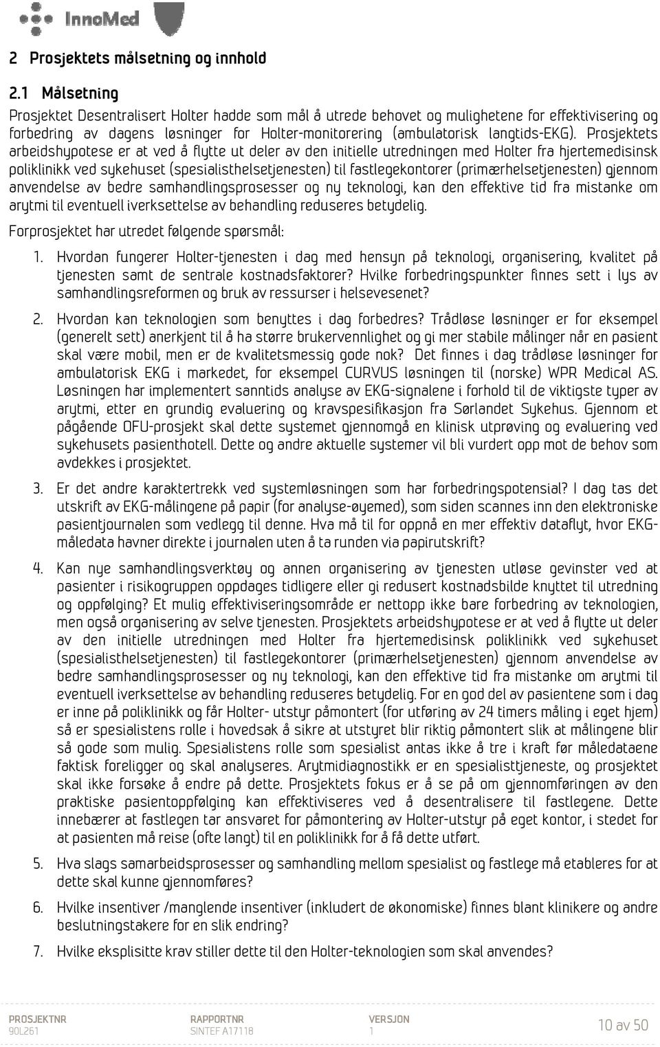 Prosjektets arbeidshypotese er at ved å flytte ut deler av den initielle utredningen med Holter fra hjertemedisinsk poliklinikk ved sykehuset (spesialisthelsetjenesten) til fastlegekontorer