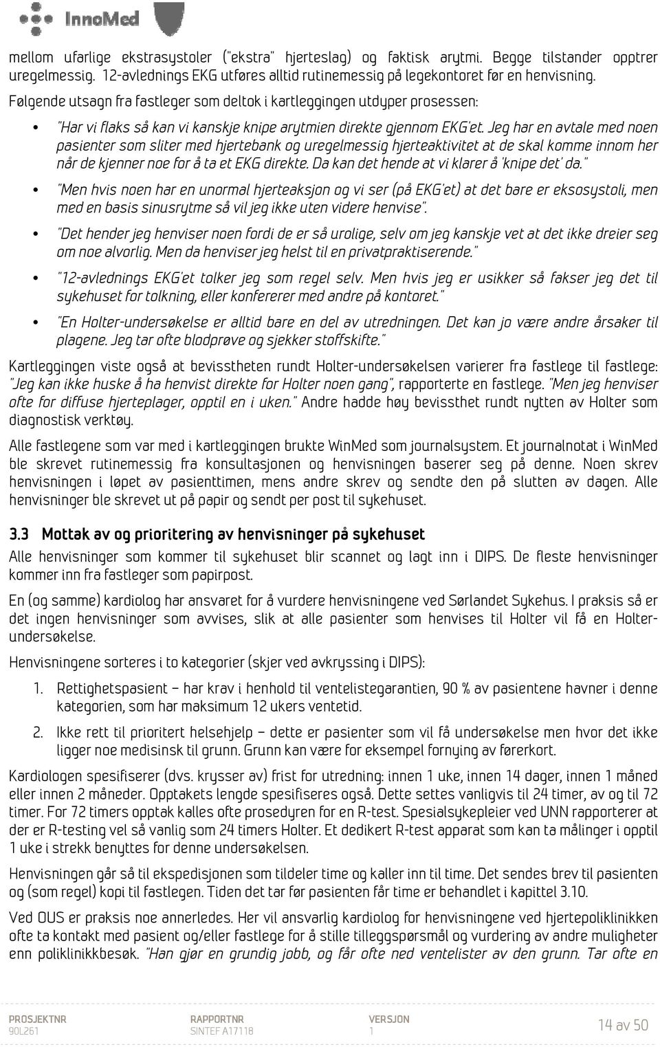 Jeg har en avtale med noen pasienter som sliter med hjertebank og uregelmessig hjerteaktivitet at de skal komme innom her når de kjenner noe for å ta et EKG direkte.