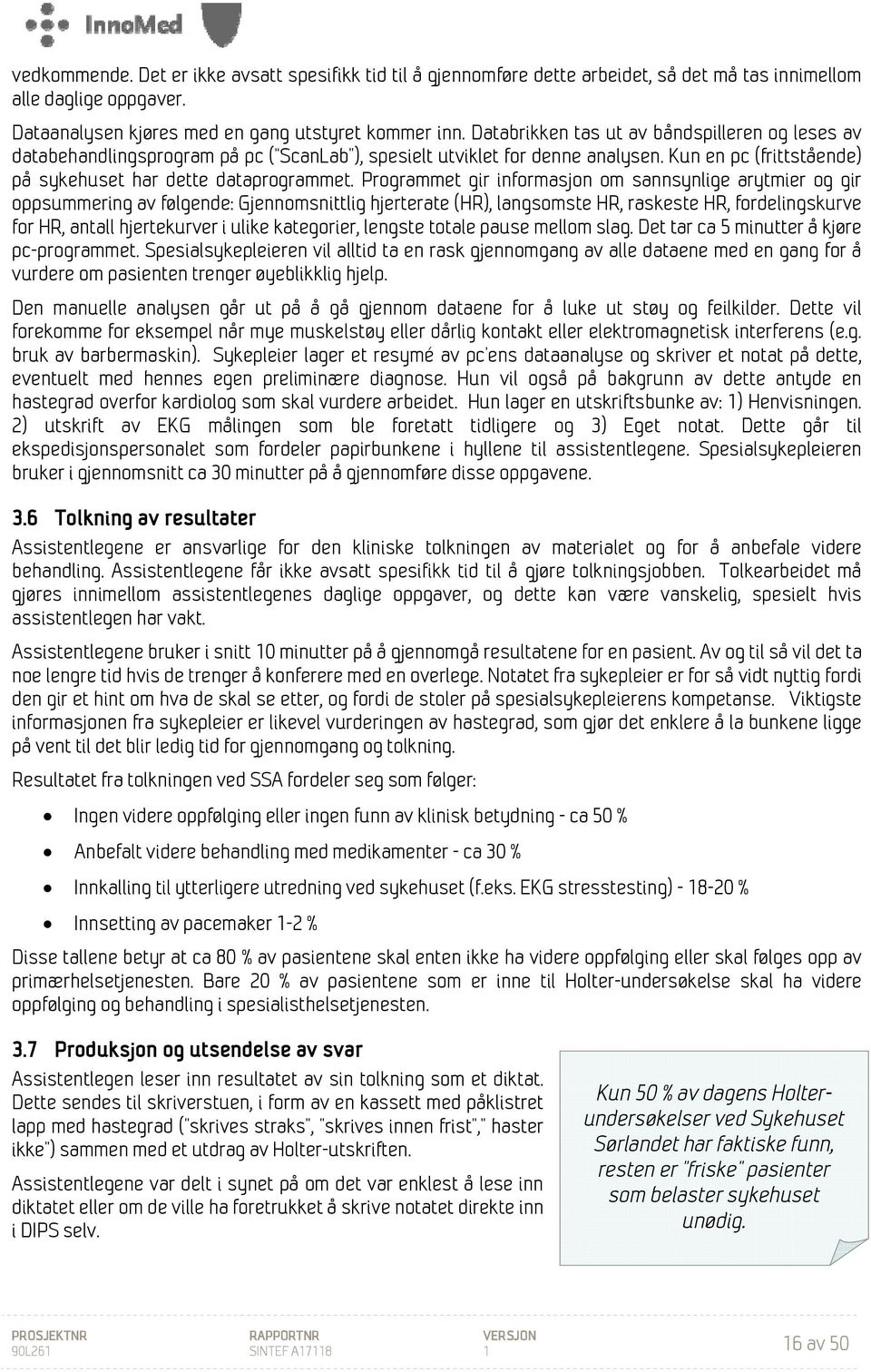 Programmet gir informasjon om sannsynlige arytmier og gir oppsummering av følgende: Gjennomsnittlig hjerterate (HR), langsomste HR, raskeste HR, fordelingskurve for HR, antall hjertekurver i ulike