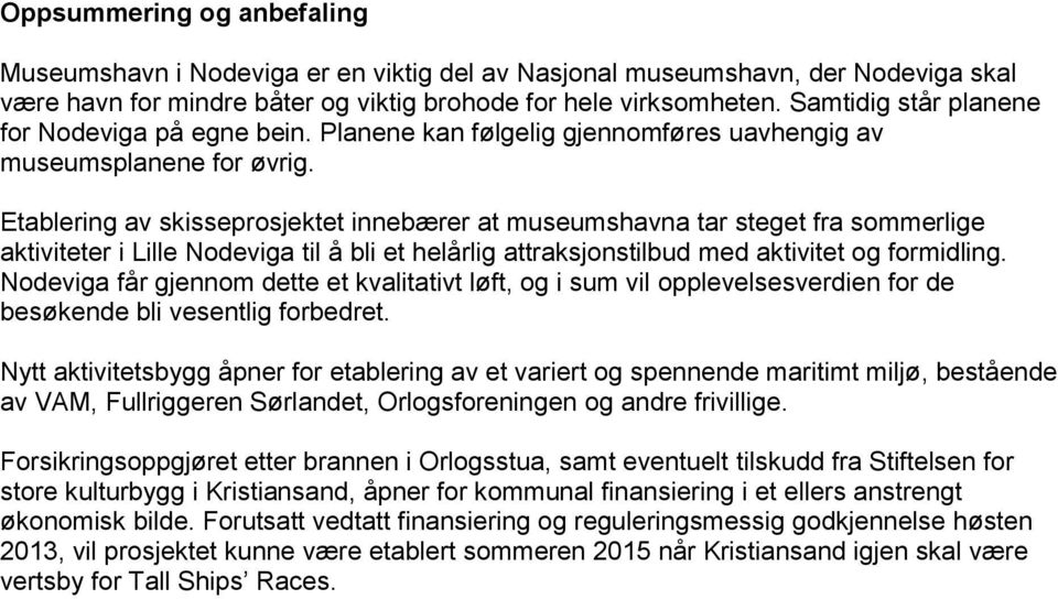 Etablering av skisseprosjektet innebærer at museumshavna tar steget fra sommerlige aktiviteter i Lille Nodeviga til å bli et helårlig attraksjonstilbud med aktivitet og formidling.