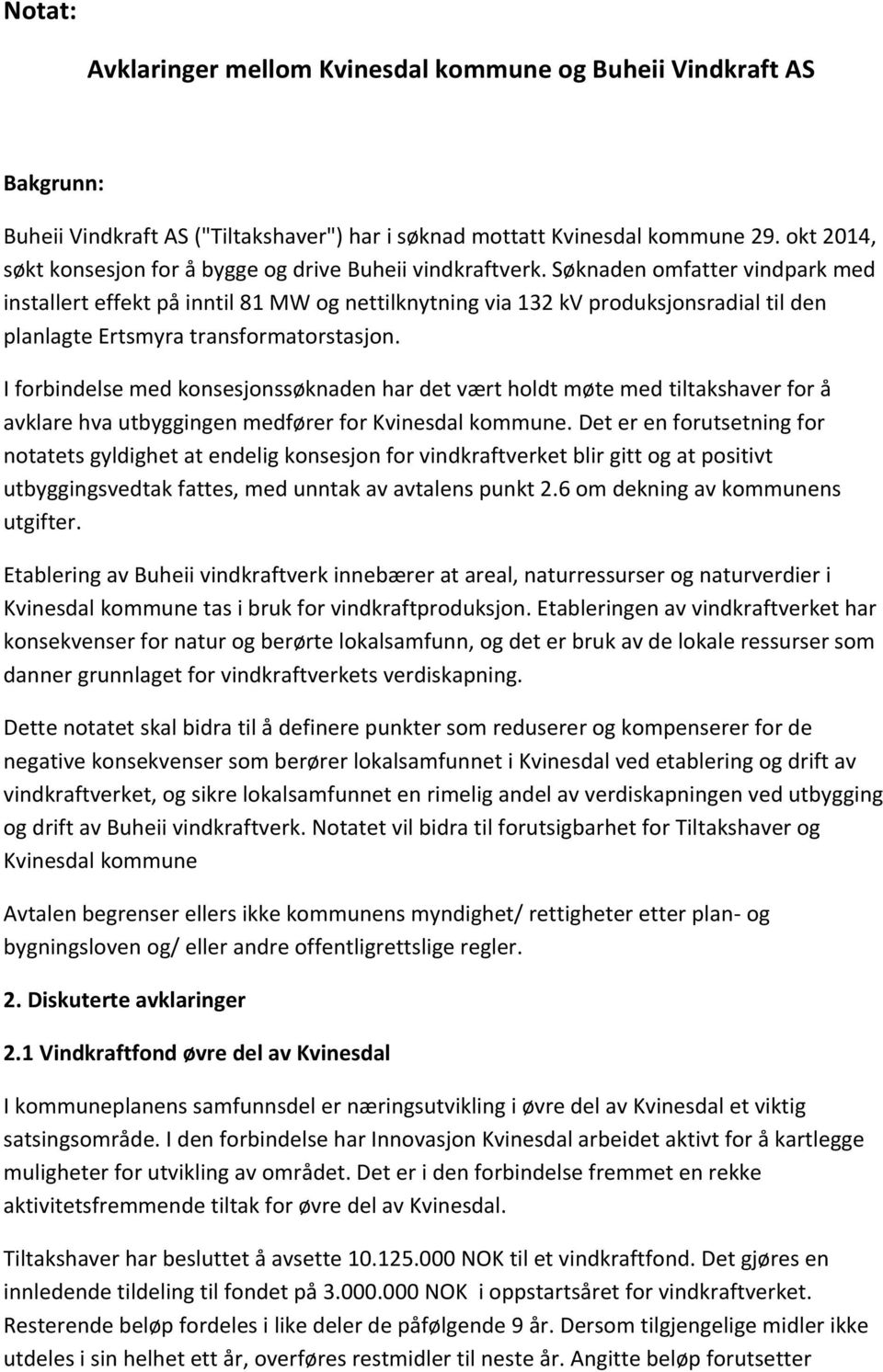 Søknaden omfatter vindpark med installert effekt på inntil 81 MW og nettilknytning via 132 kv produksjonsradial til den planlagte Ertsmyra transformatorstasjon.