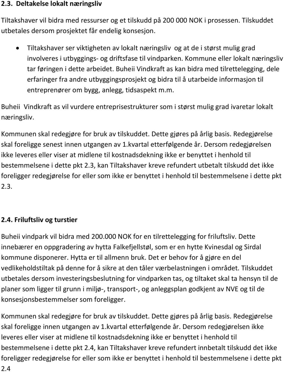 Buheii Vindkraft as kan bidra med tilrettelegging, dele erfaringer fra andre utbyggingsprosjekt og bidra til å utarbeide informasjon til entreprenører om bygg, anlegg, tidsaspekt m.m. Buheii Vindkraft as vil vurdere entreprisestrukturer som i størst mulig grad ivaretar lokalt næringsliv.