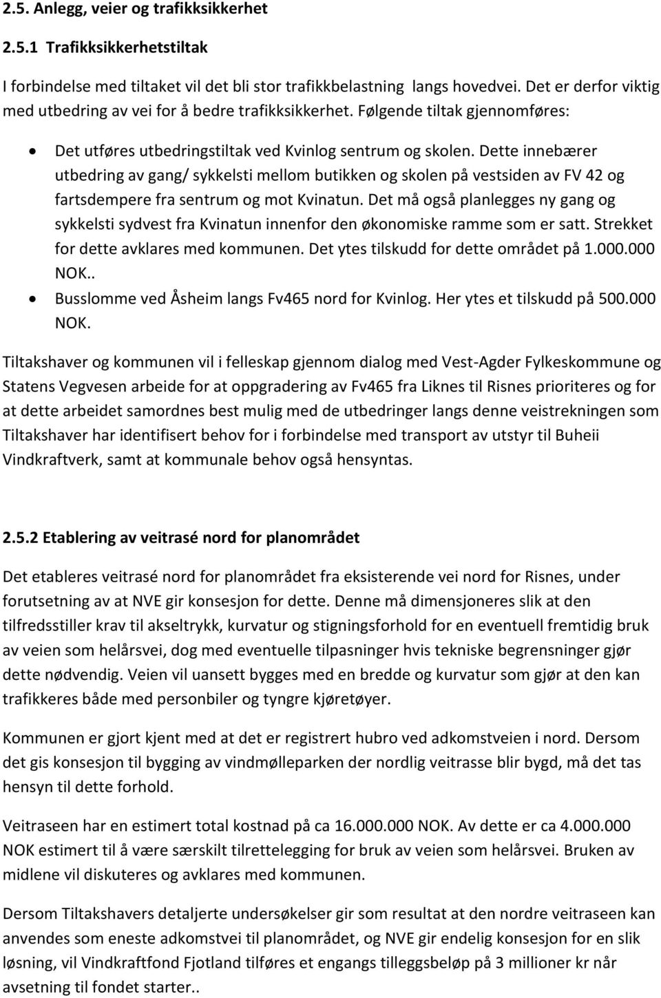 Dette innebærer utbedring av gang/ sykkelsti mellom butikken og skolen på vestsiden av FV 42 og fartsdempere fra sentrum og mot Kvinatun.