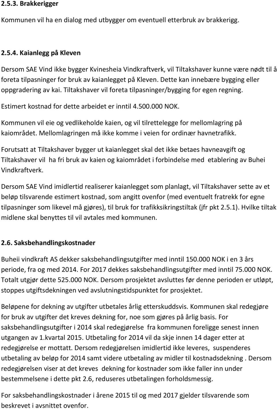 Dette kan innebære bygging eller oppgradering av kai. Tiltakshaver vil foreta tilpasninger/bygging for egen regning. Estimert kostnad for dette arbeidet er inntil 4.500.000 NOK.