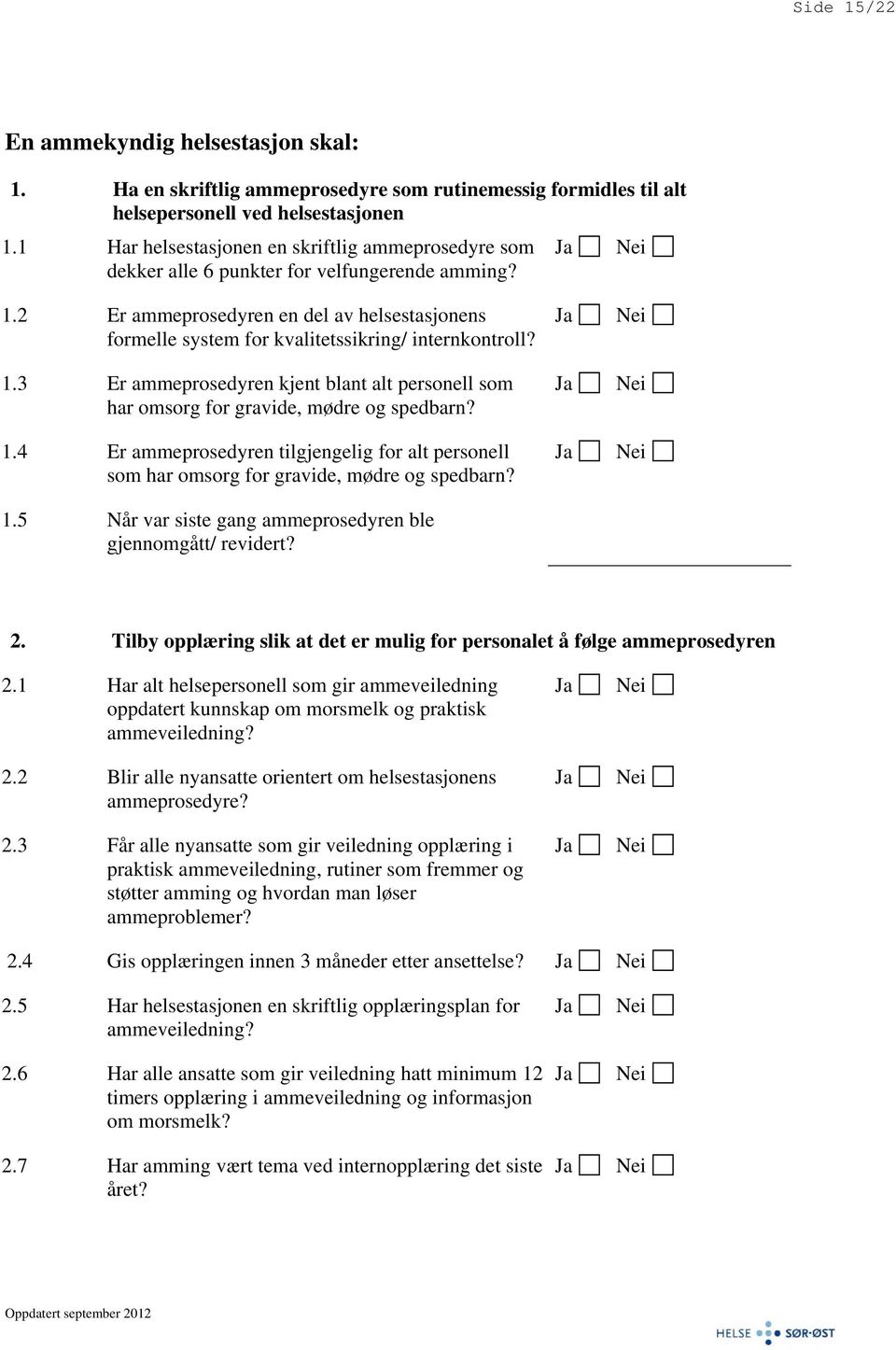 2 Er ammeprosedyren en del av helsestasjonens formelle system for kvalitetssikring/ internkontroll? 1.3 Er ammeprosedyren kjent blant alt personell som har omsorg for gravide, mødre og spedbarn? 1.4 Er ammeprosedyren tilgjengelig for alt personell som har omsorg for gravide, mødre og spedbarn?