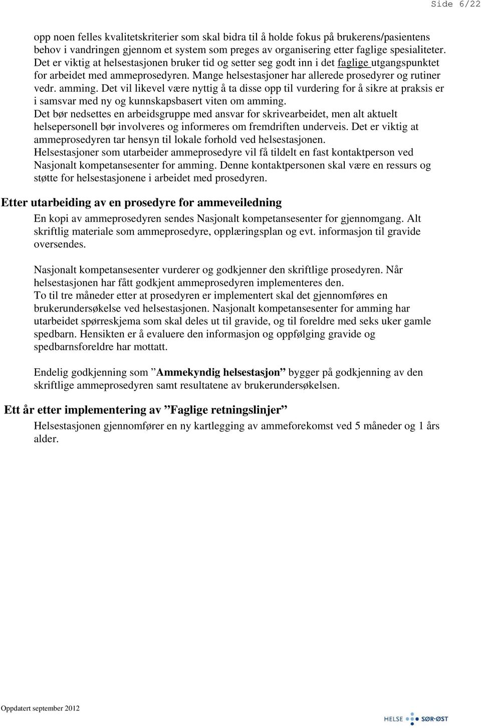 Det vil likevel være nyttig å ta disse opp til vurdering for å sikre at praksis er i samsvar med ny og kunnskapsbasert viten om amming.